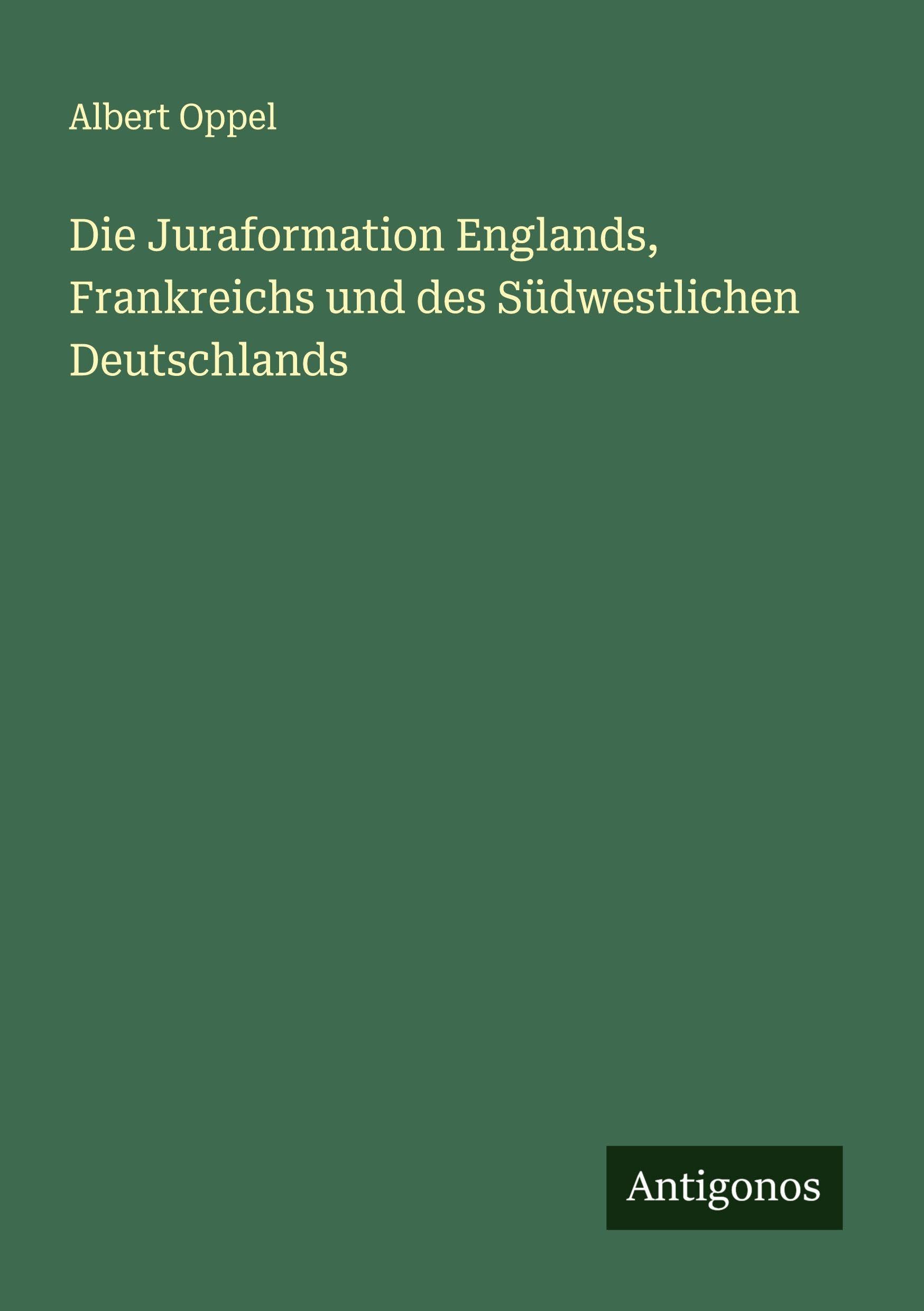 Die Juraformation Englands, Frankreichs und des Südwestlichen Deutschlands Classics