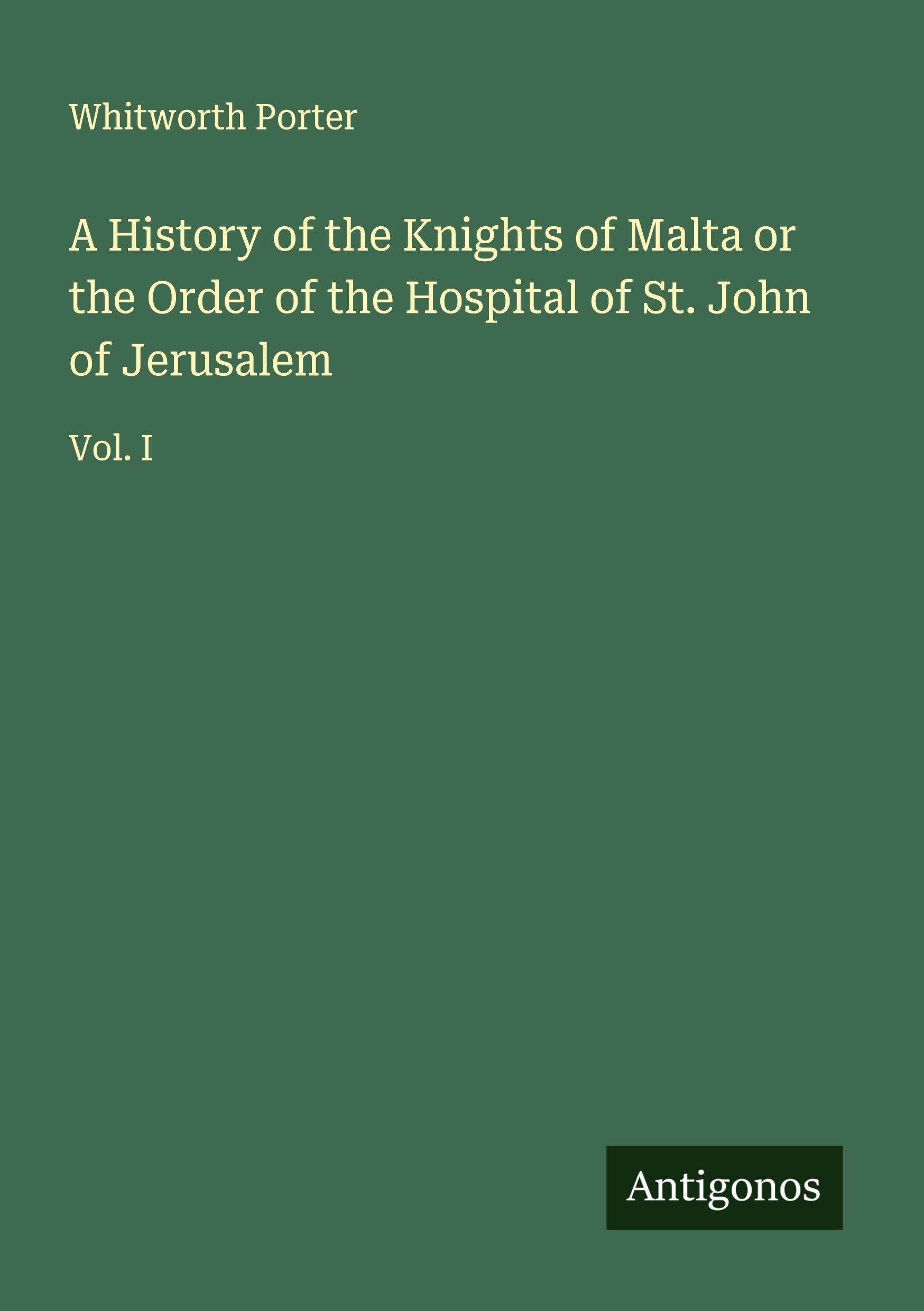 A History of the Knights of Malta or the Order of the Hospital of St. John of Jerusalem Classics