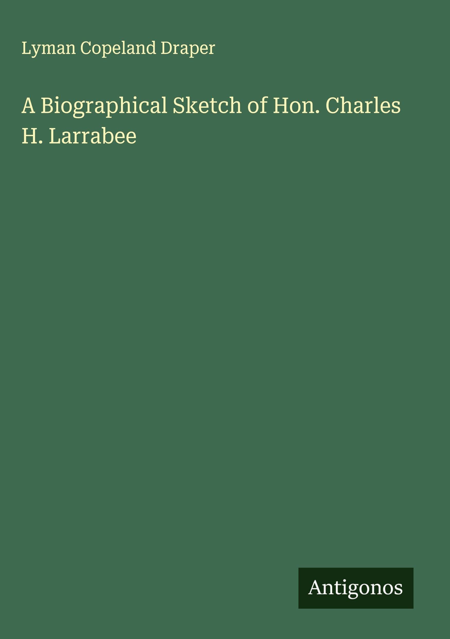 A Biographical Sketch of Hon. Charles H. Larrabee Classics