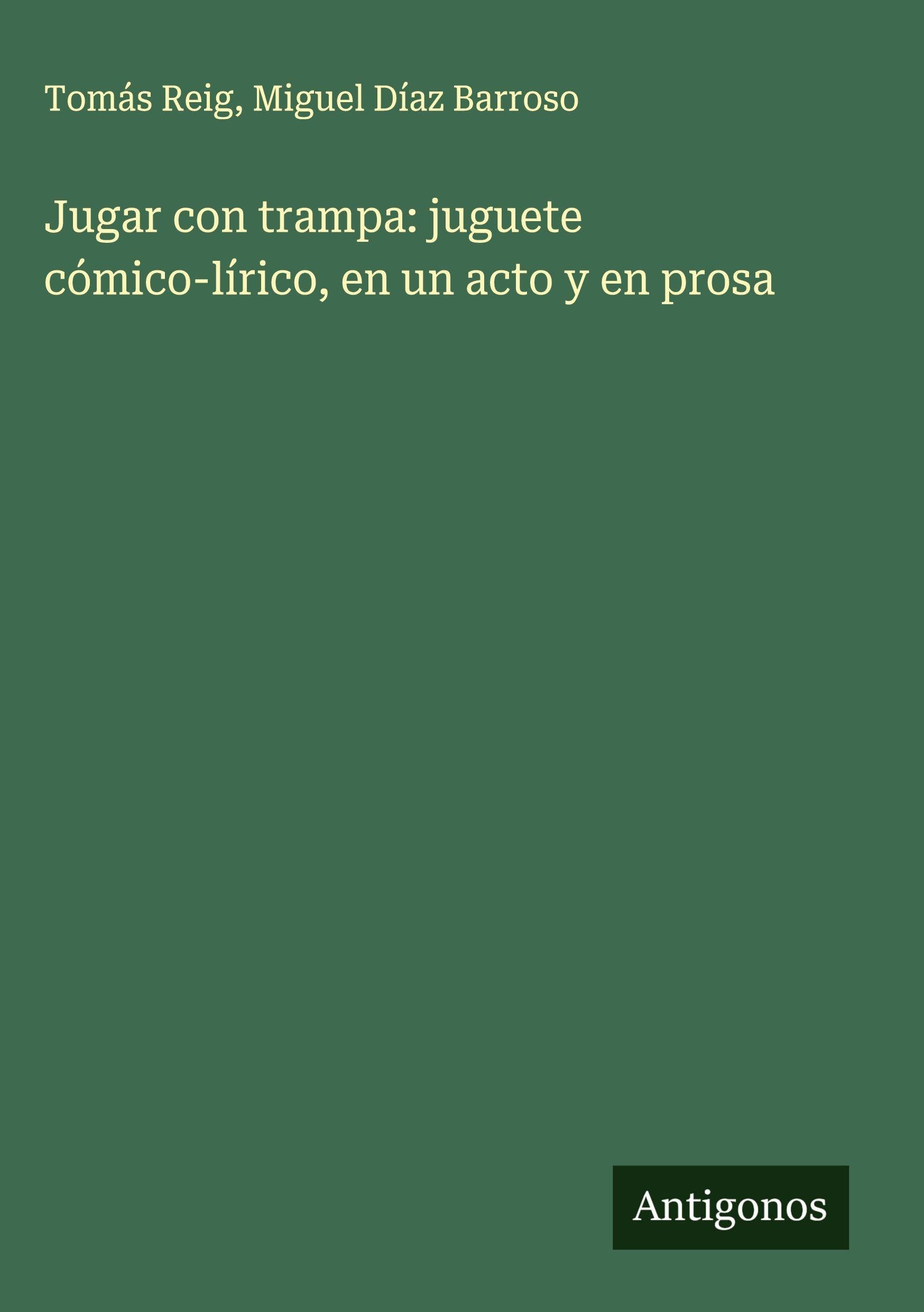 Jugar con trampa: juguete cómico-lírico, en un acto y en prosa Classics