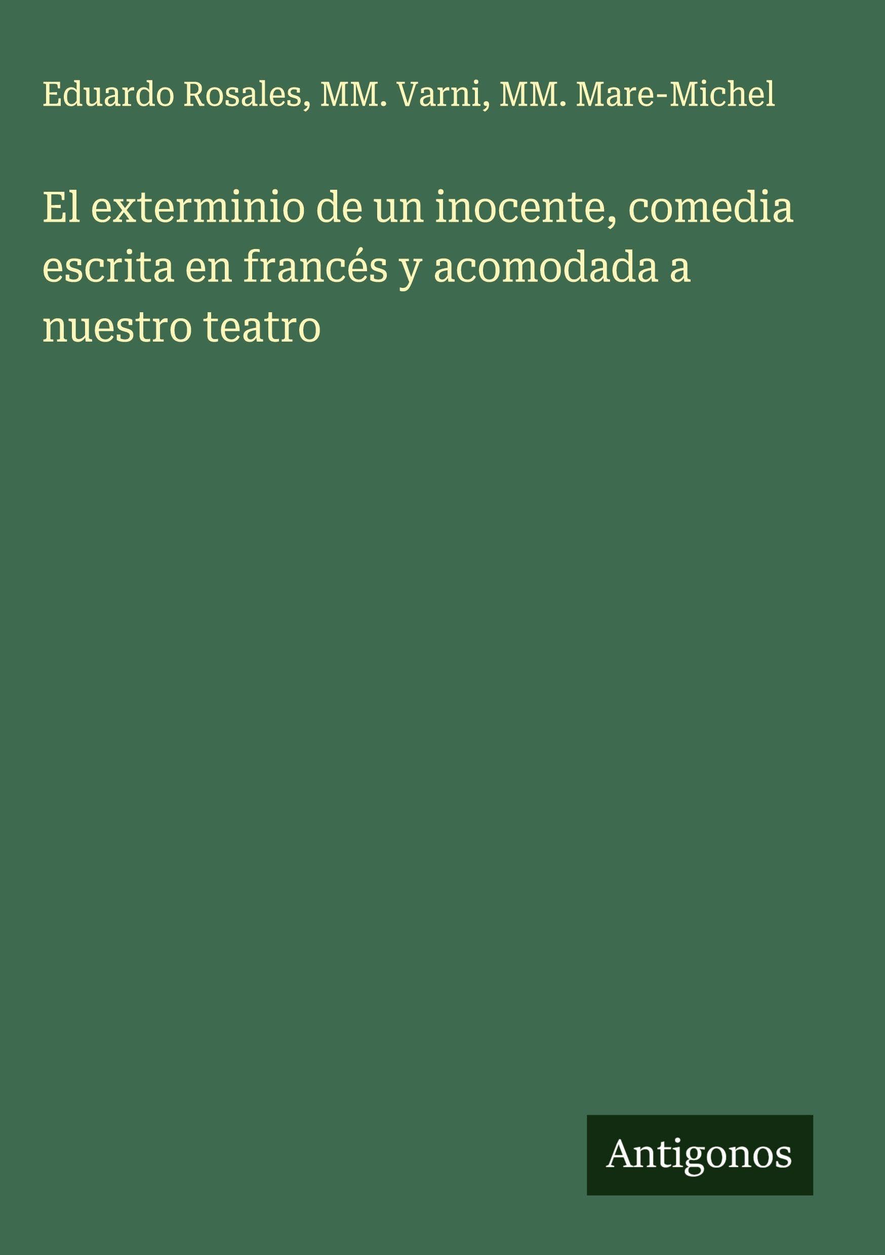 El exterminio de un inocente, comedia escrita en francés y acomodada a nuestro teatro Classics
