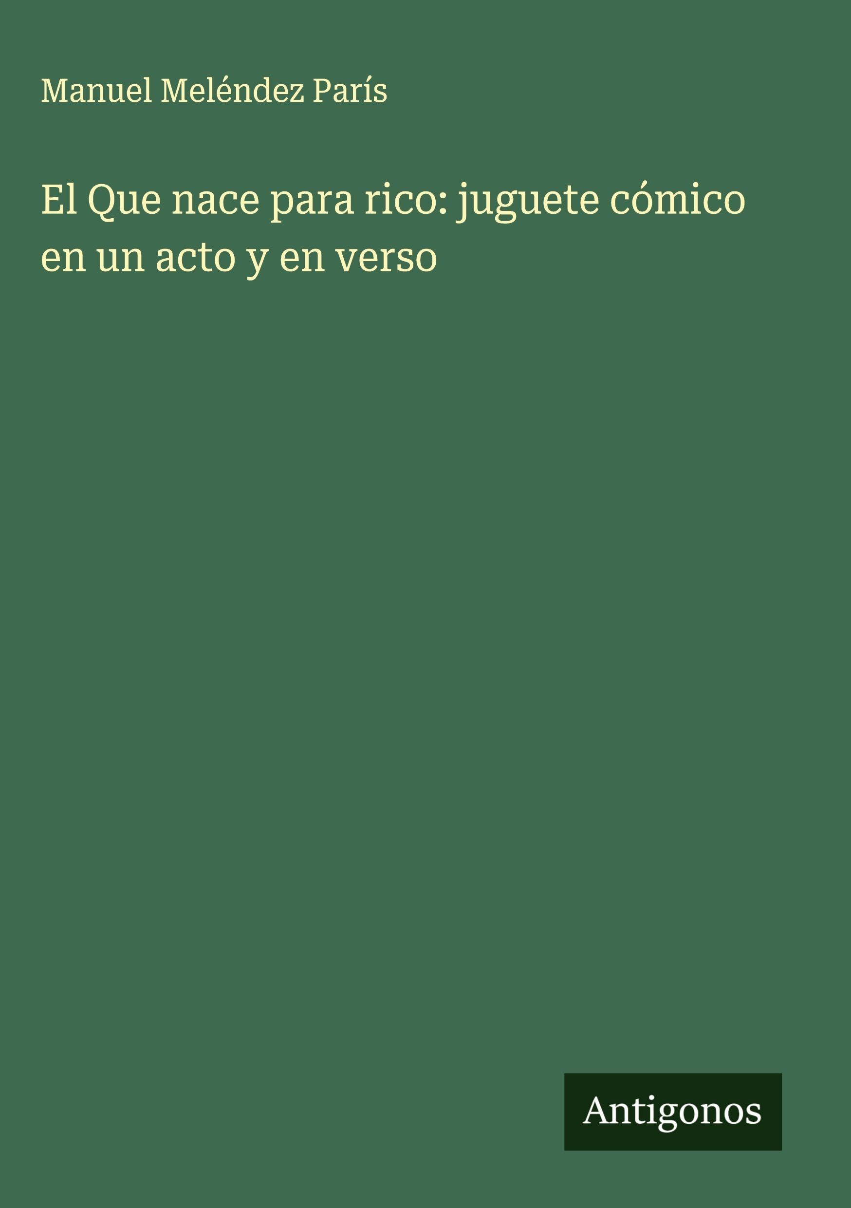 El Que nace para rico: juguete cómico en un acto y en verso Classics