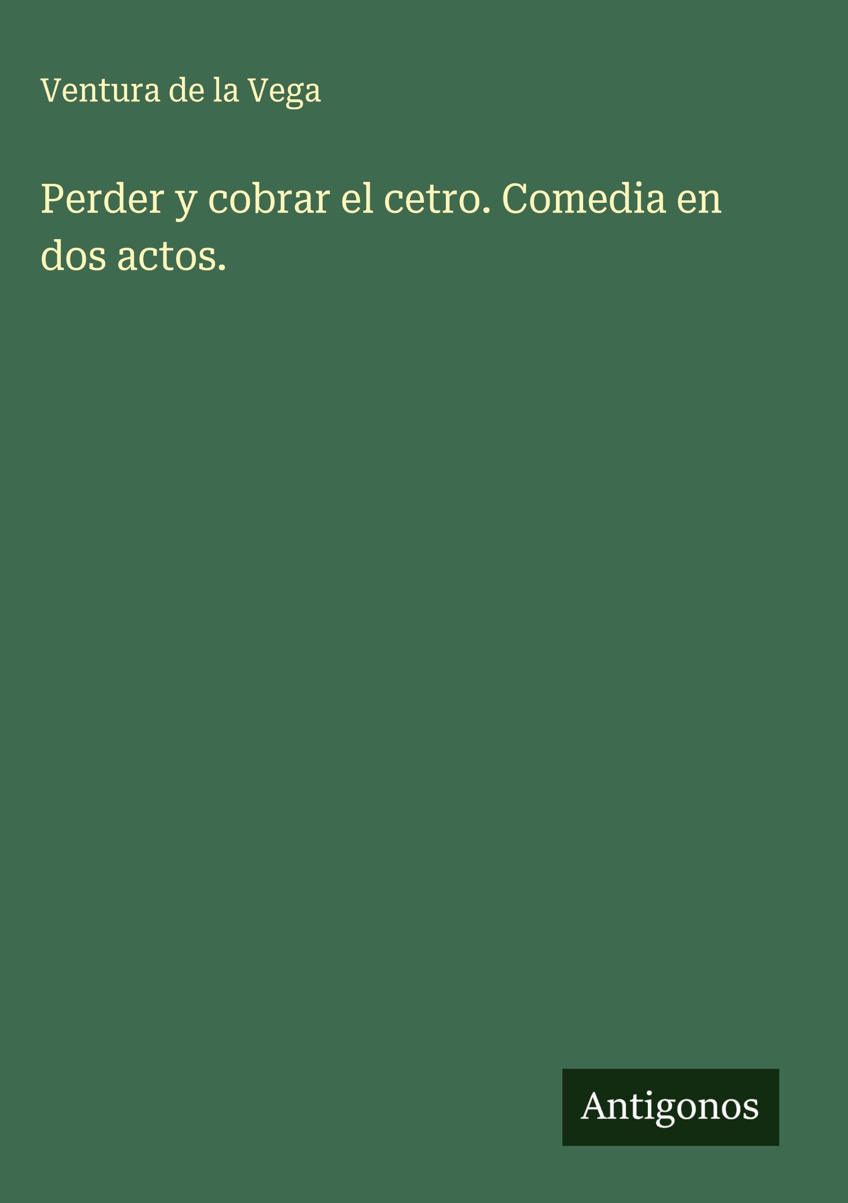 Perder y cobrar el cetro. Comedia en dos actos. Classics