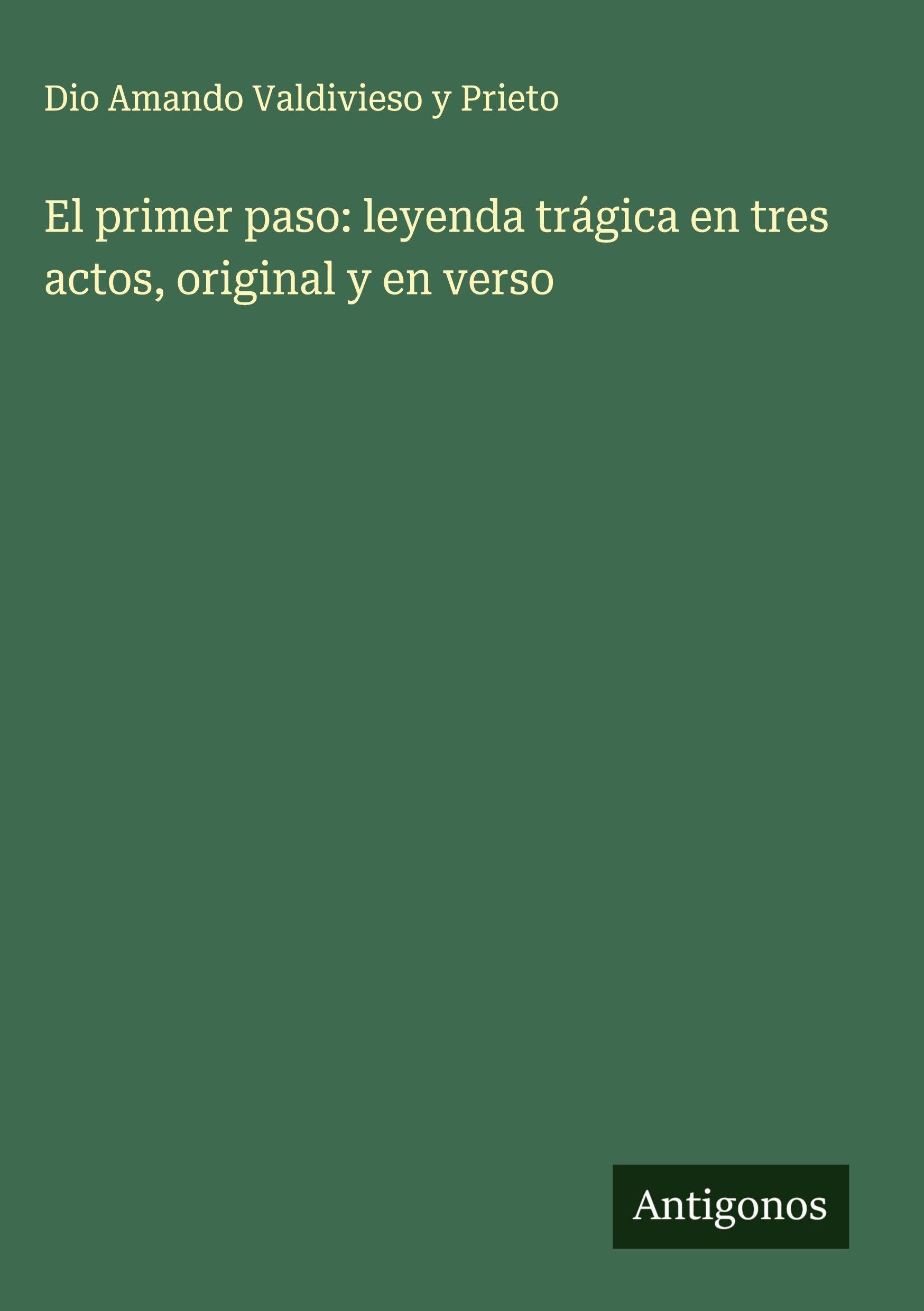 El primer paso: leyenda trágica en tres actos, original y en verso Classics