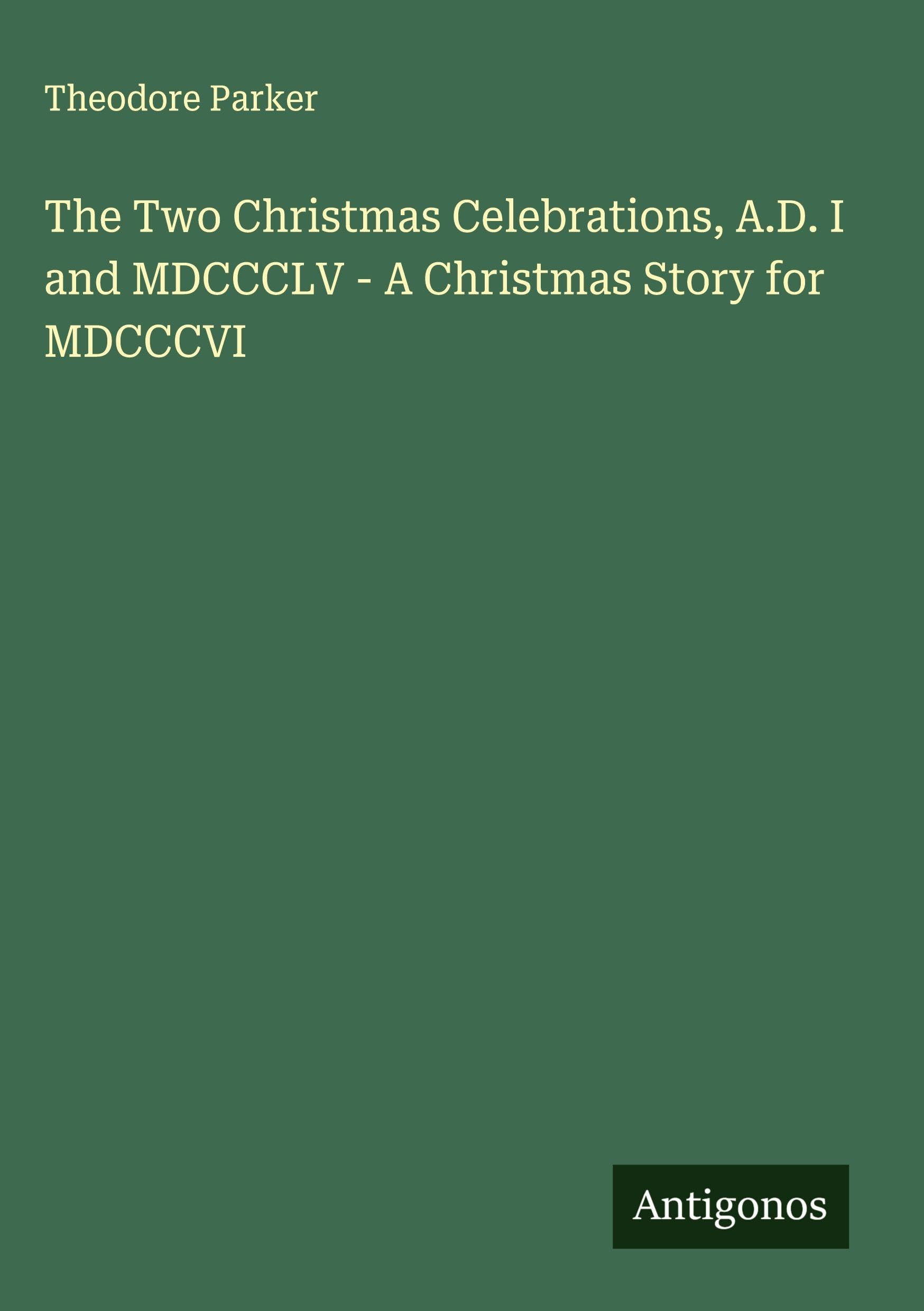 The Two Christmas Celebrations, A.D. I and MDCCCLV - A Christmas Story for MDCCCVI Classics
