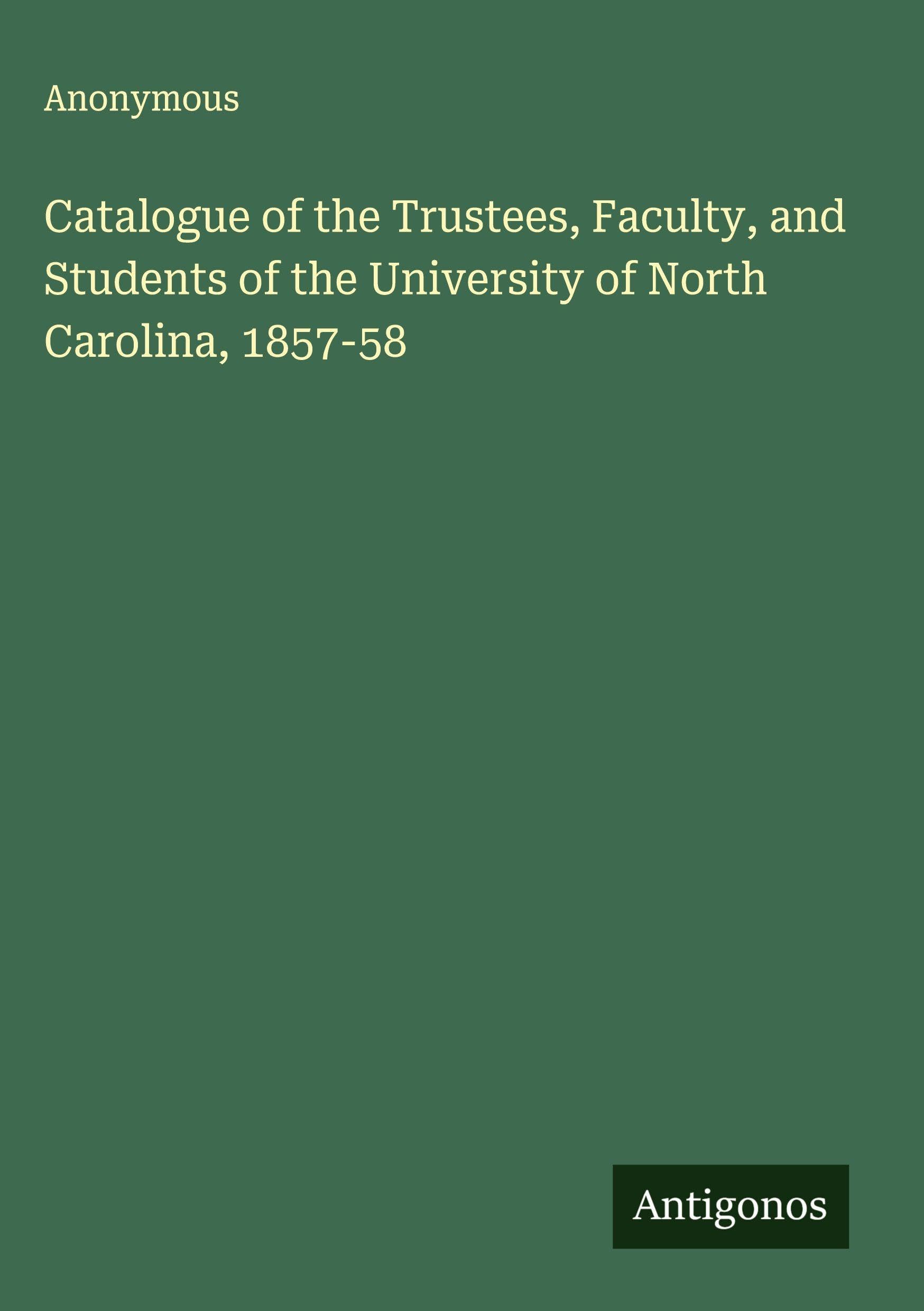 Catalogue of the Trustees, Faculty, and Students of the University of North Carolina, 1857-58 Classics