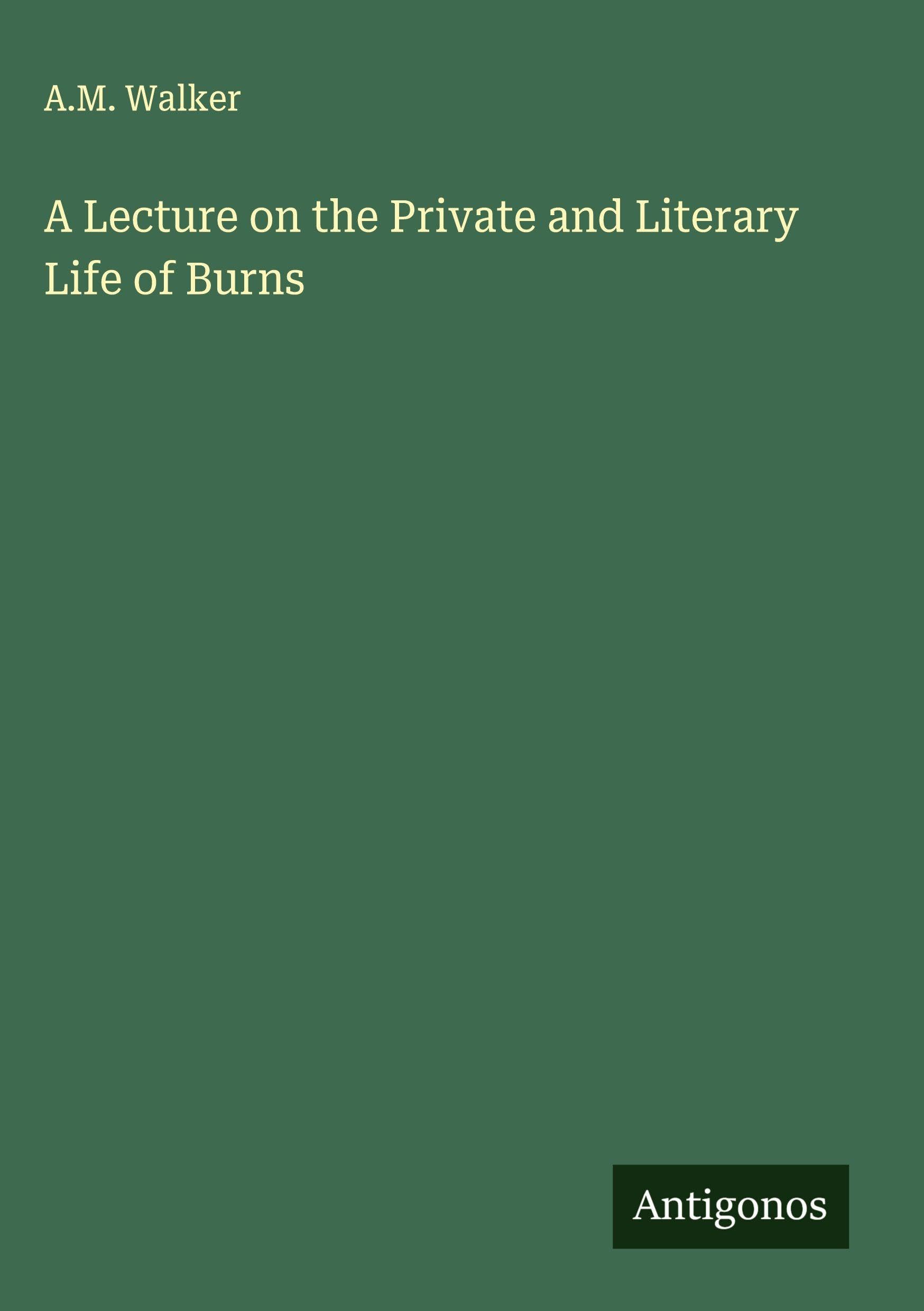 A Lecture on the Private and Literary Life of Burns Classics
