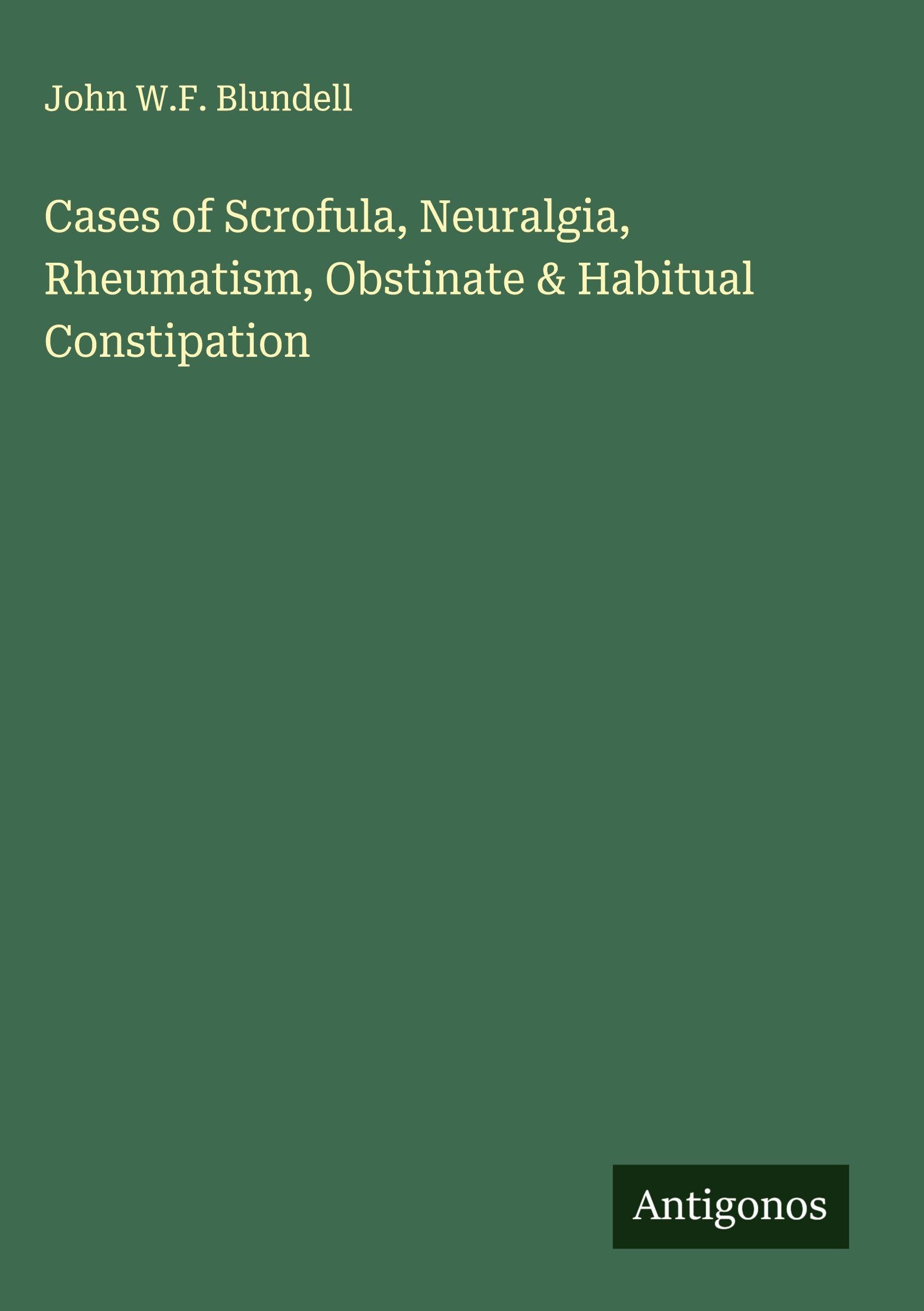 Cases of Scrofula, Neuralgia, Rheumatism, Obstinate & Habitual Constipation Classics
