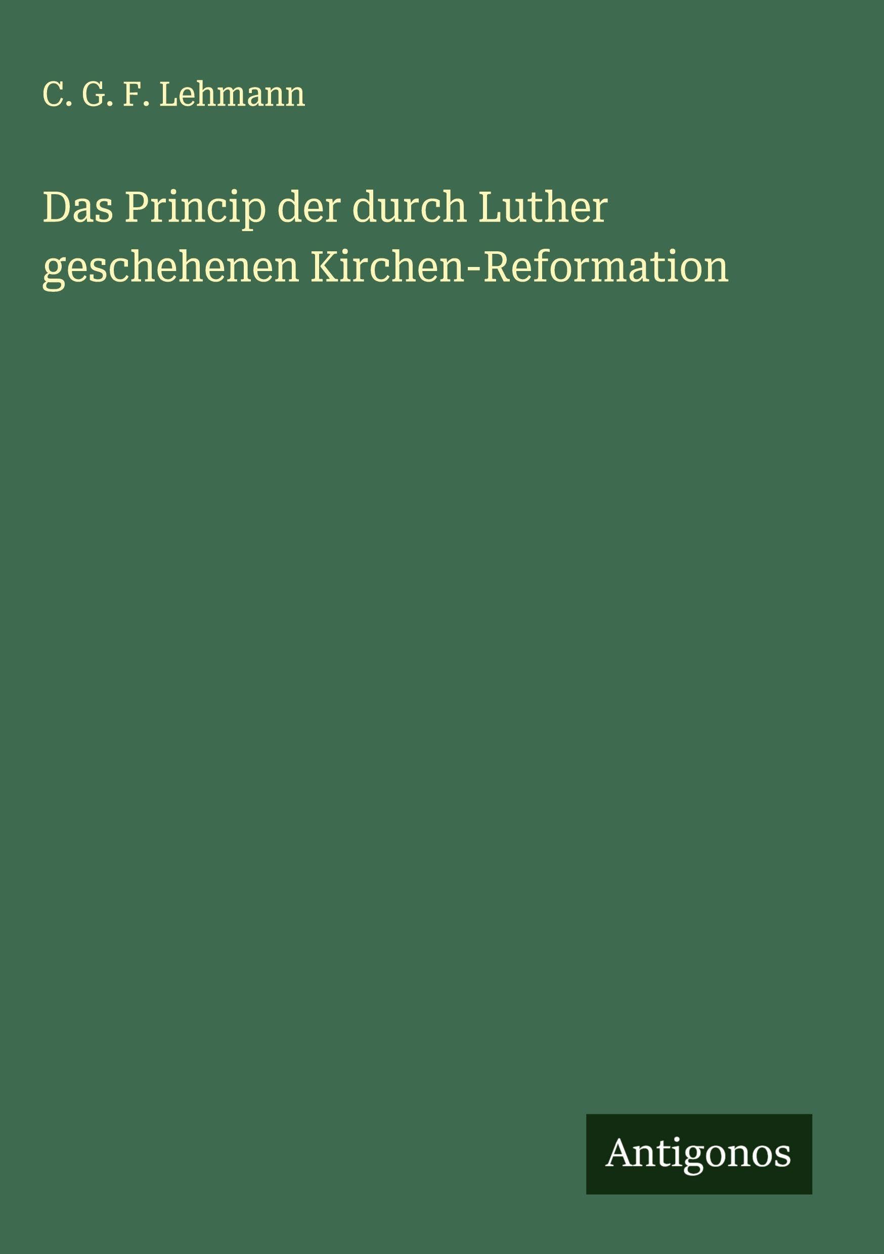 Das Princip der durch Luther geschehenen Kirchen-Reformation Classics