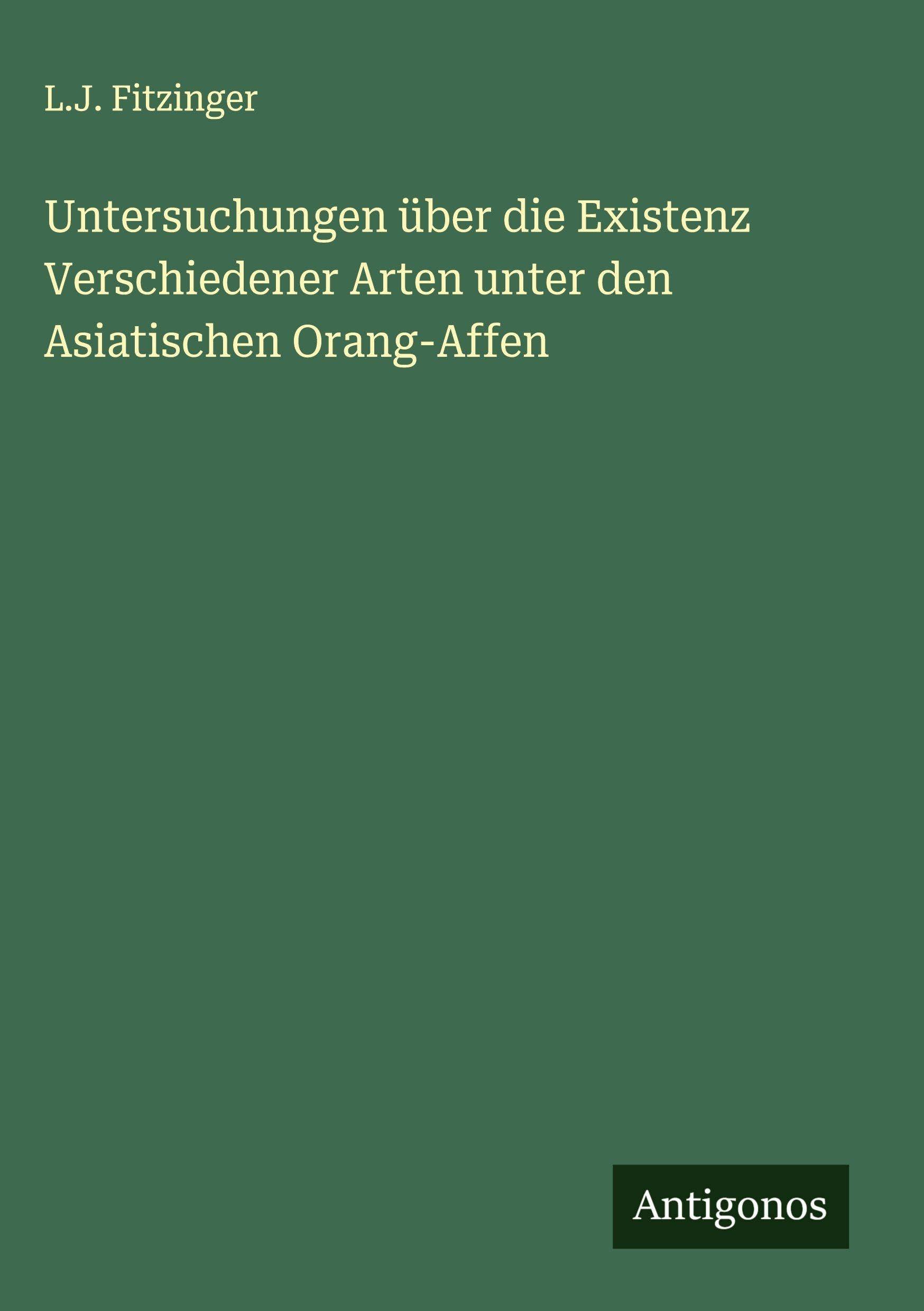 Untersuchungen über die Existenz Verschiedener Arten unter den Asiatischen Orang-Affen Classics