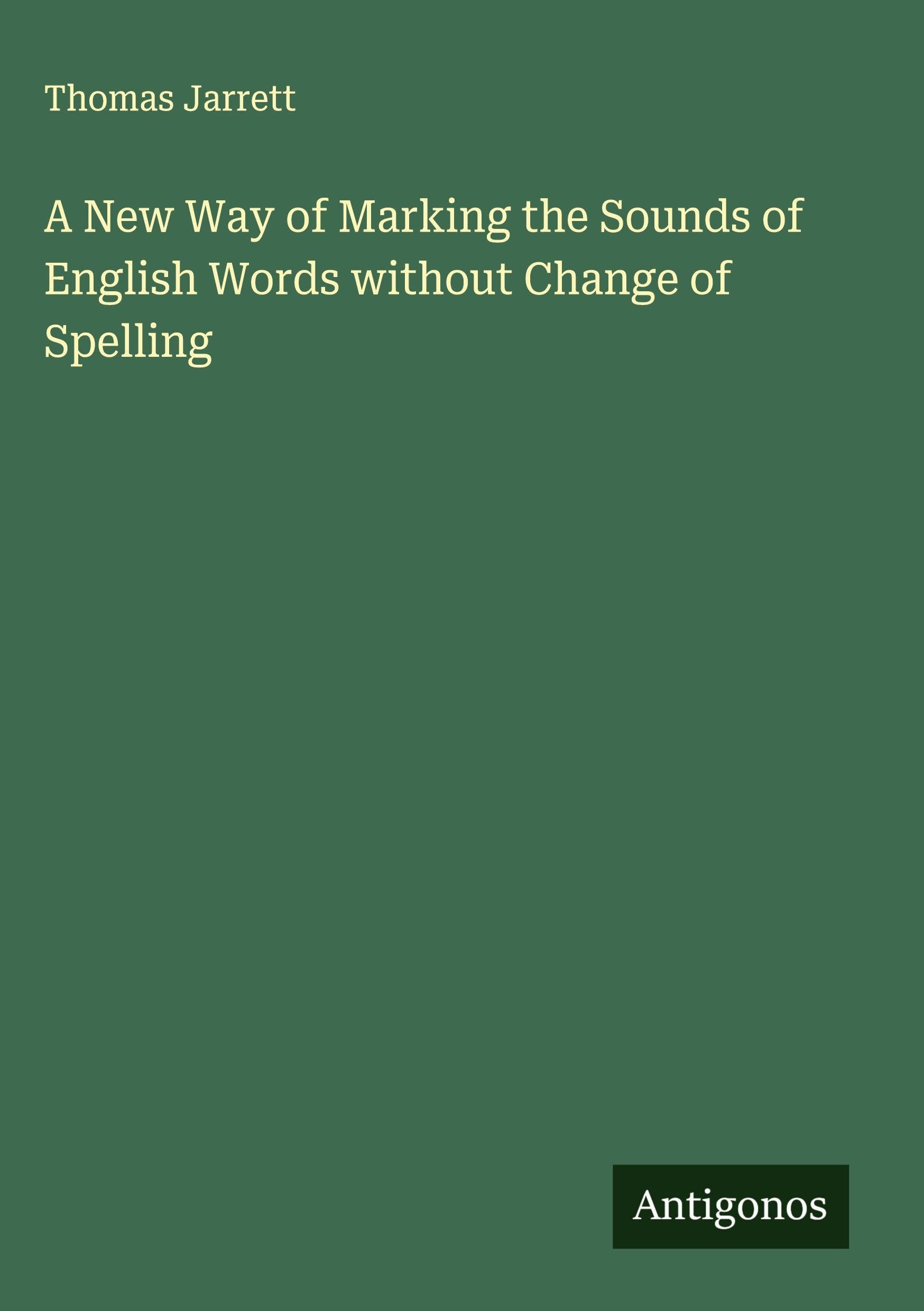 A New Way of Marking the Sounds of English Words without Change of Spelling Classics