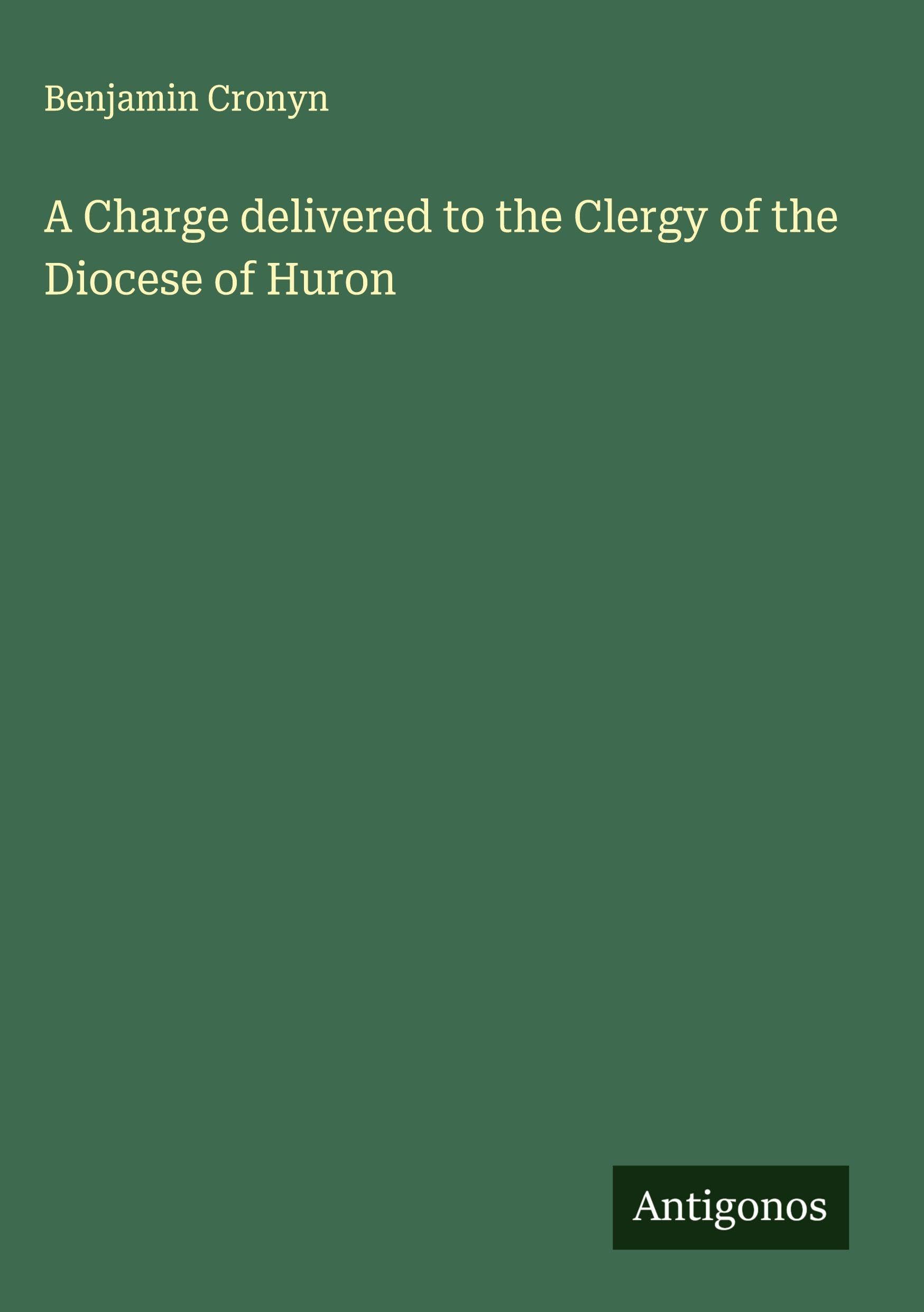 A Charge delivered to the Clergy of the Diocese of Huron Classics