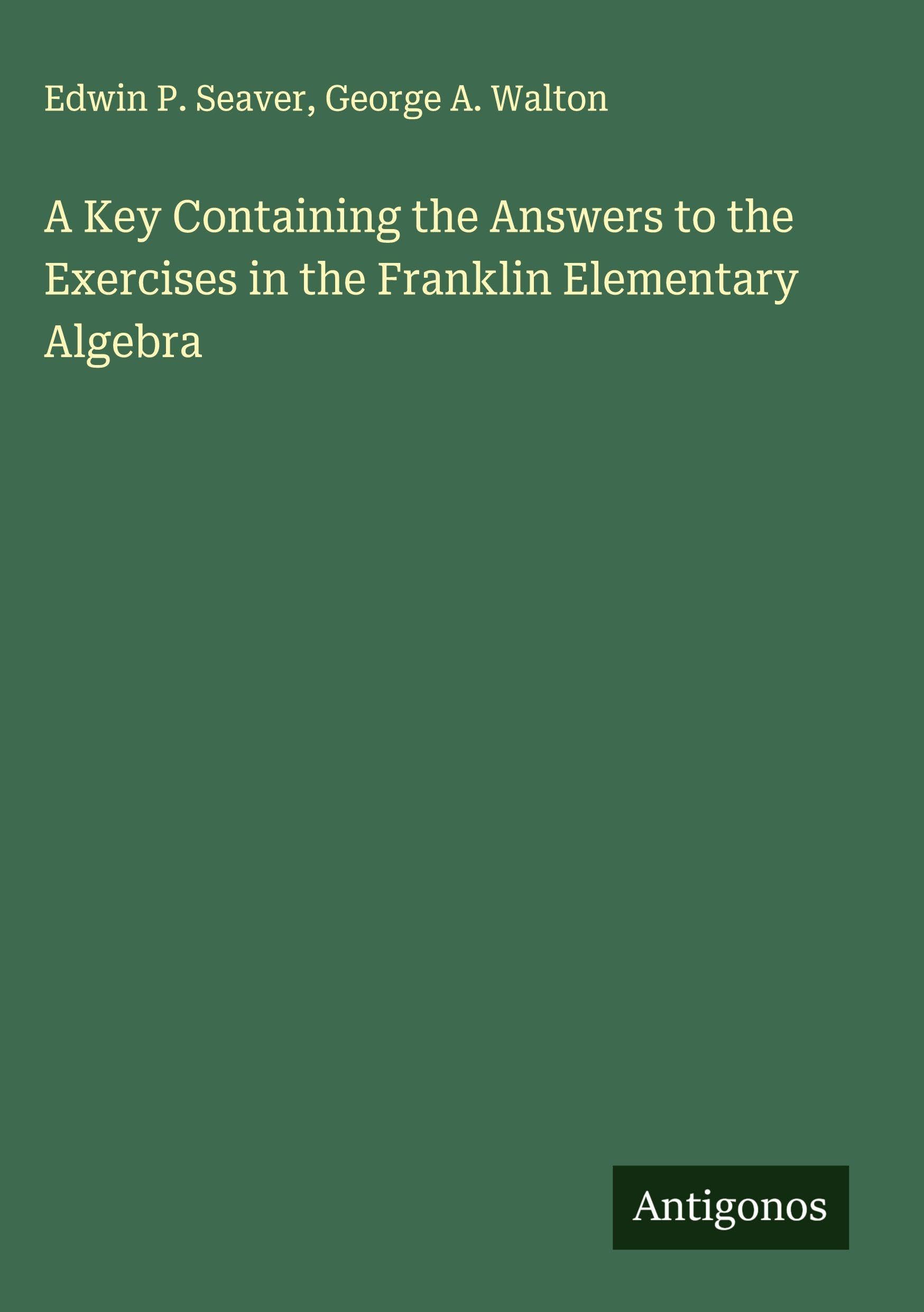 A Key Containing the Answers to the Exercises in the Franklin Elementary Algebra Classics