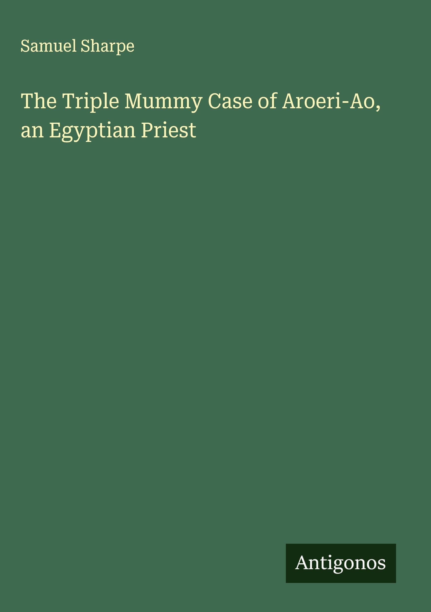 The Triple Mummy Case of Aroeri-Ao, an Egyptian Priest Classics