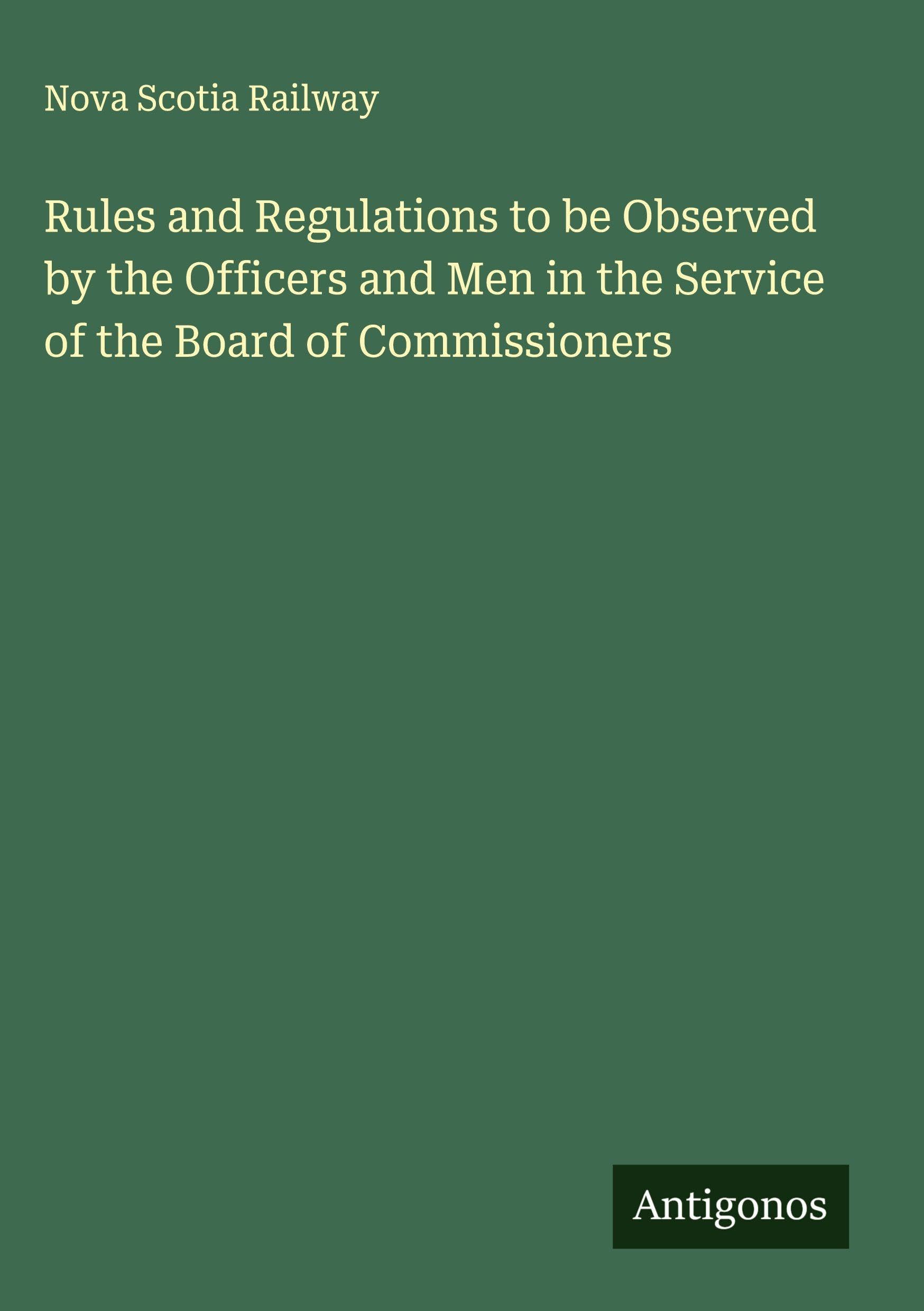 Rules and Regulations to be Observed by the Officers and Men in the Service of the Board of Commissioners Classics
