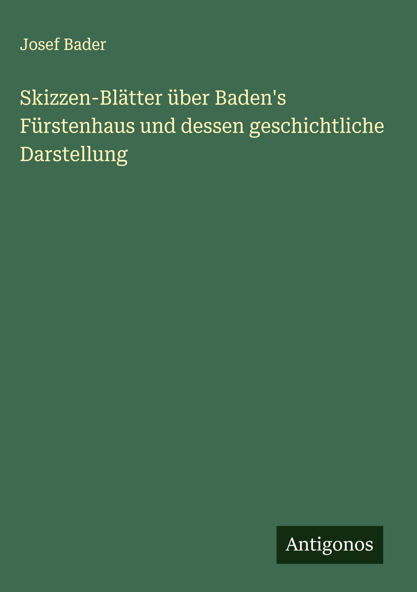 Skizzen-Blätter über Baden's Fürstenhaus und dessen geschichtliche Darstellung Classics