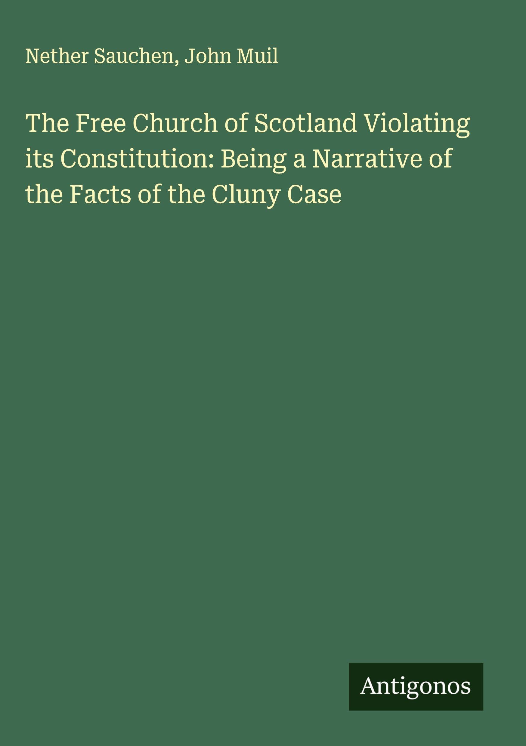 The Free Church of Scotland Violating its Constitution: Being a Narrative of the Facts of the Cluny Case Classics