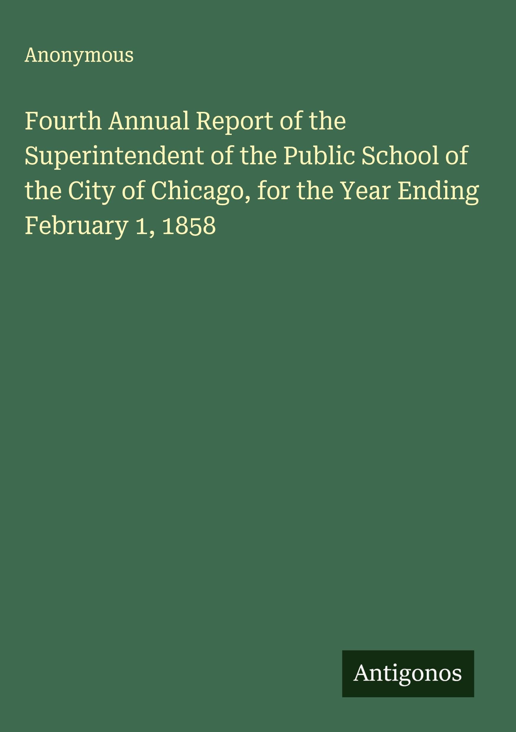 Fourth Annual Report of the Superintendent of the Public School of the City of Chicago, for the Year Ending February 1, 1858 Classics