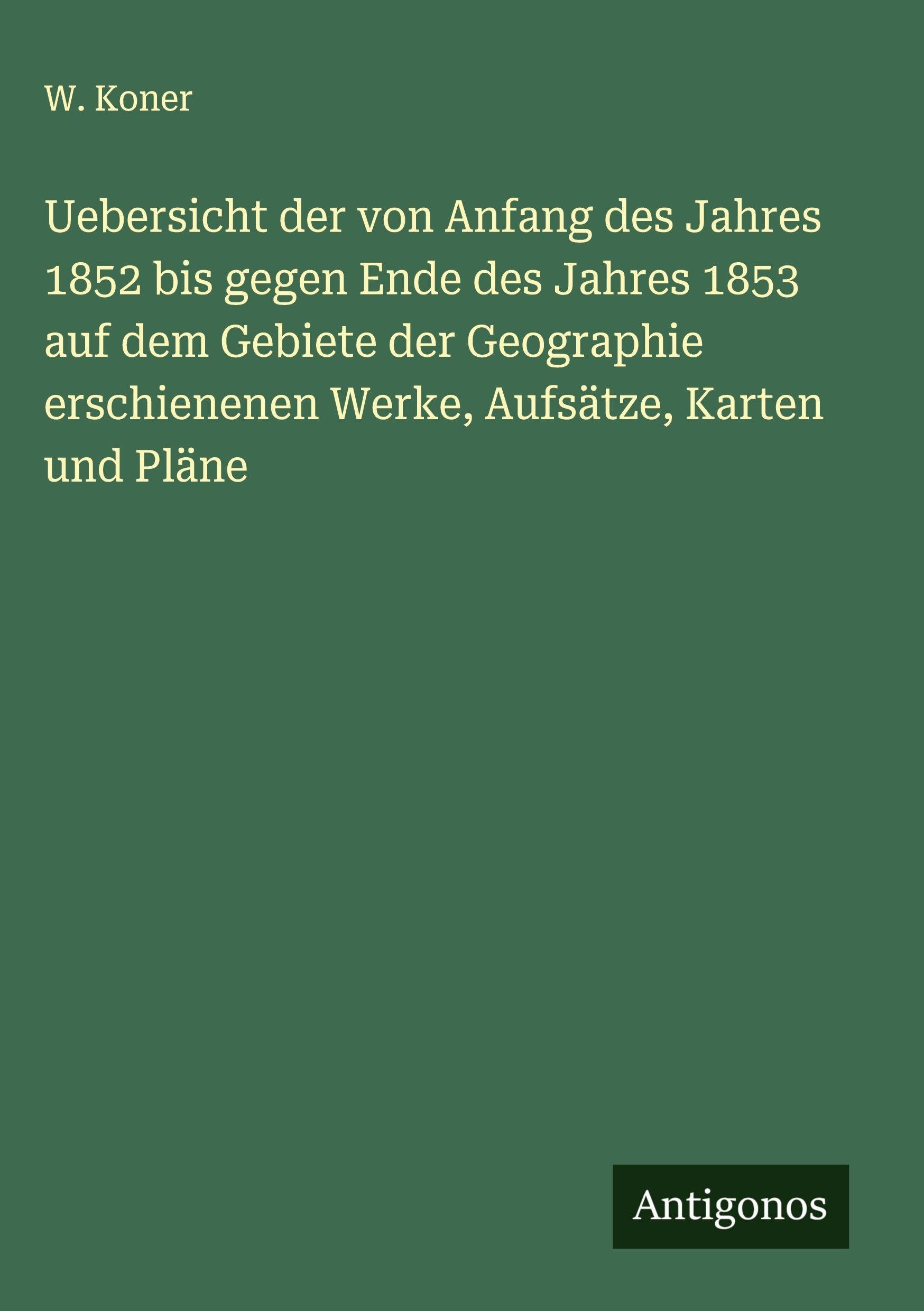 Uebersicht der von Anfang des Jahres 1852 bis gegen Ende des Jahres 1853 auf dem Gebiete der Geographie erschienenen Werke, Aufsätze, Karten und Pläne Classics