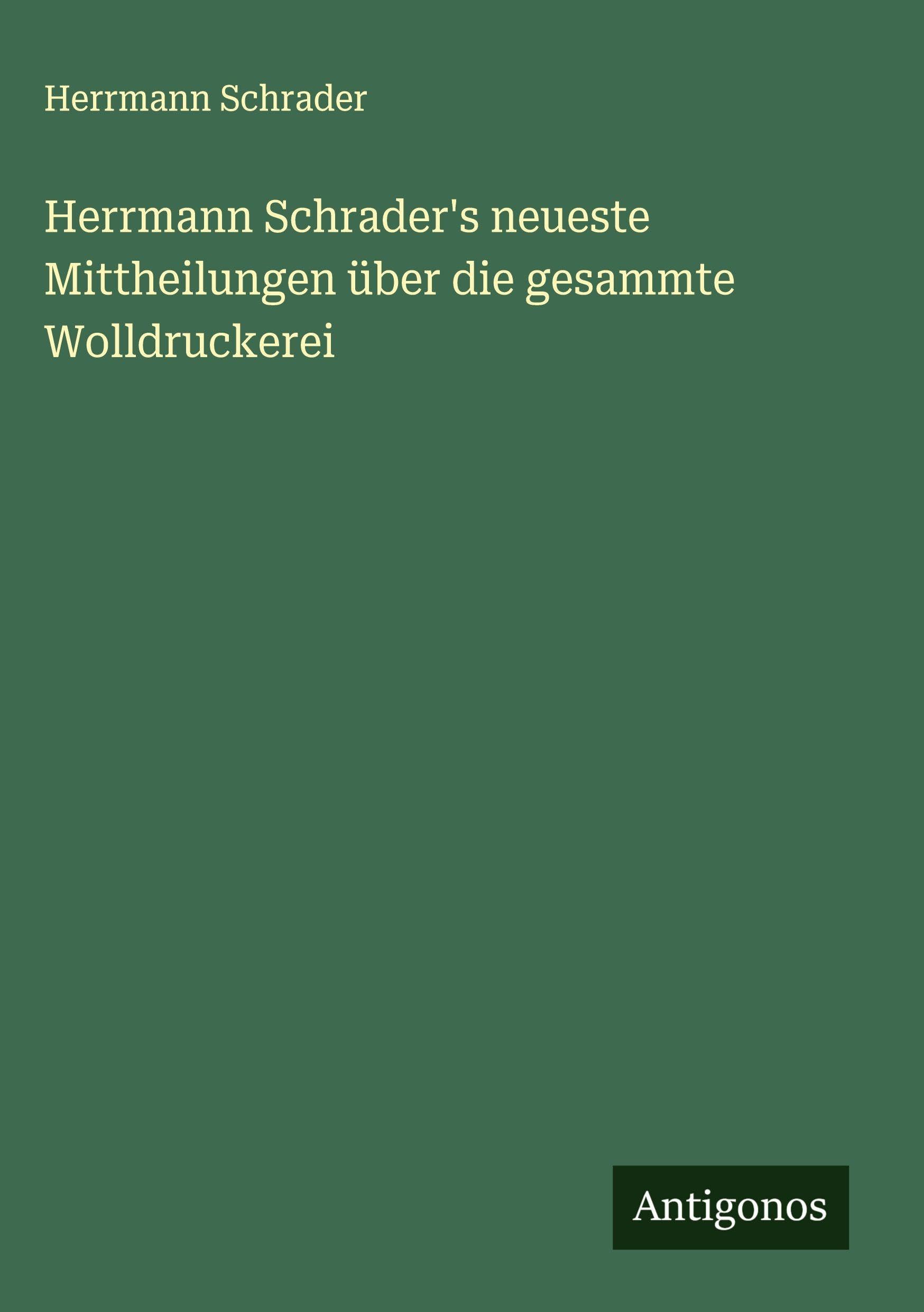 Herrmann Schrader's neueste Mittheilungen über die gesammte Wolldruckerei Classics