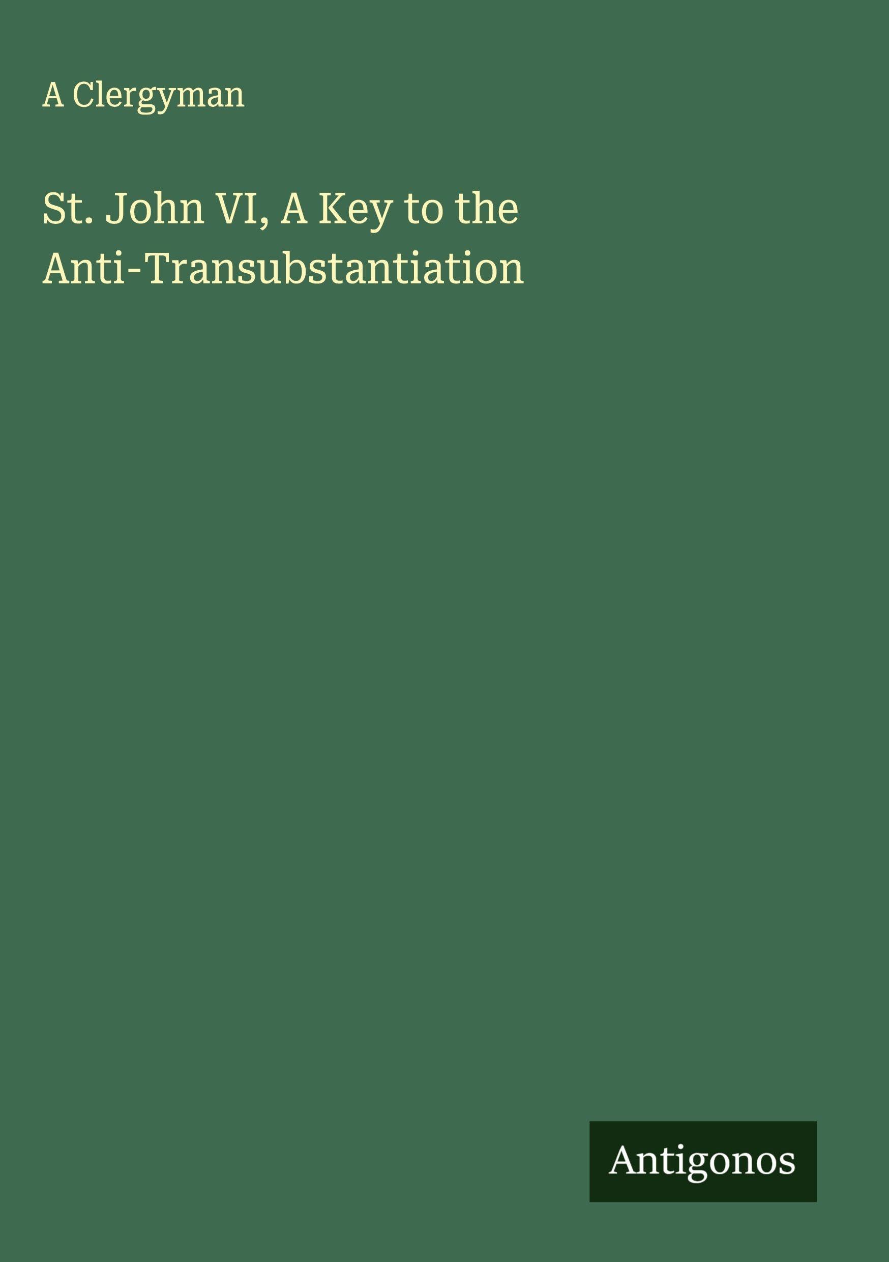 St. John VI, A Key to the Anti-Transubstantiation Classics
