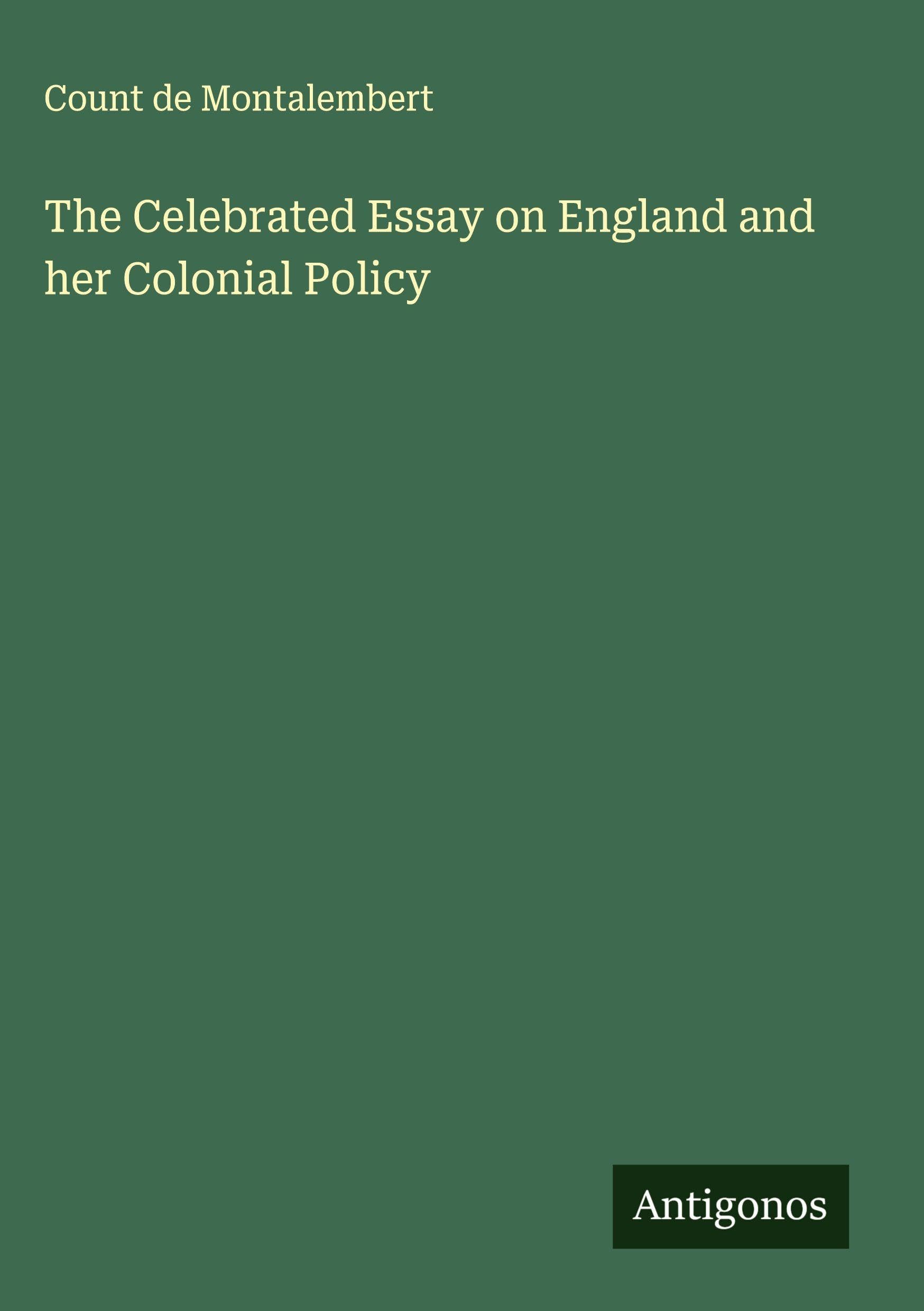 The Celebrated Essay on England and her Colonial Policy Classics