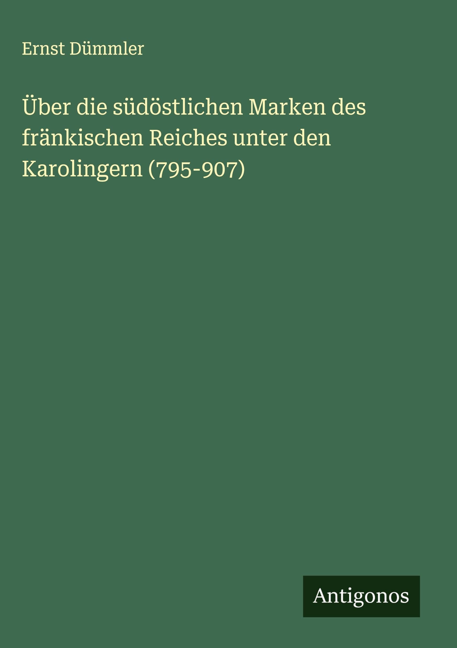 Über die südöstlichen Marken des fränkischen Reiches unter den Karolingern (795-907) Classics