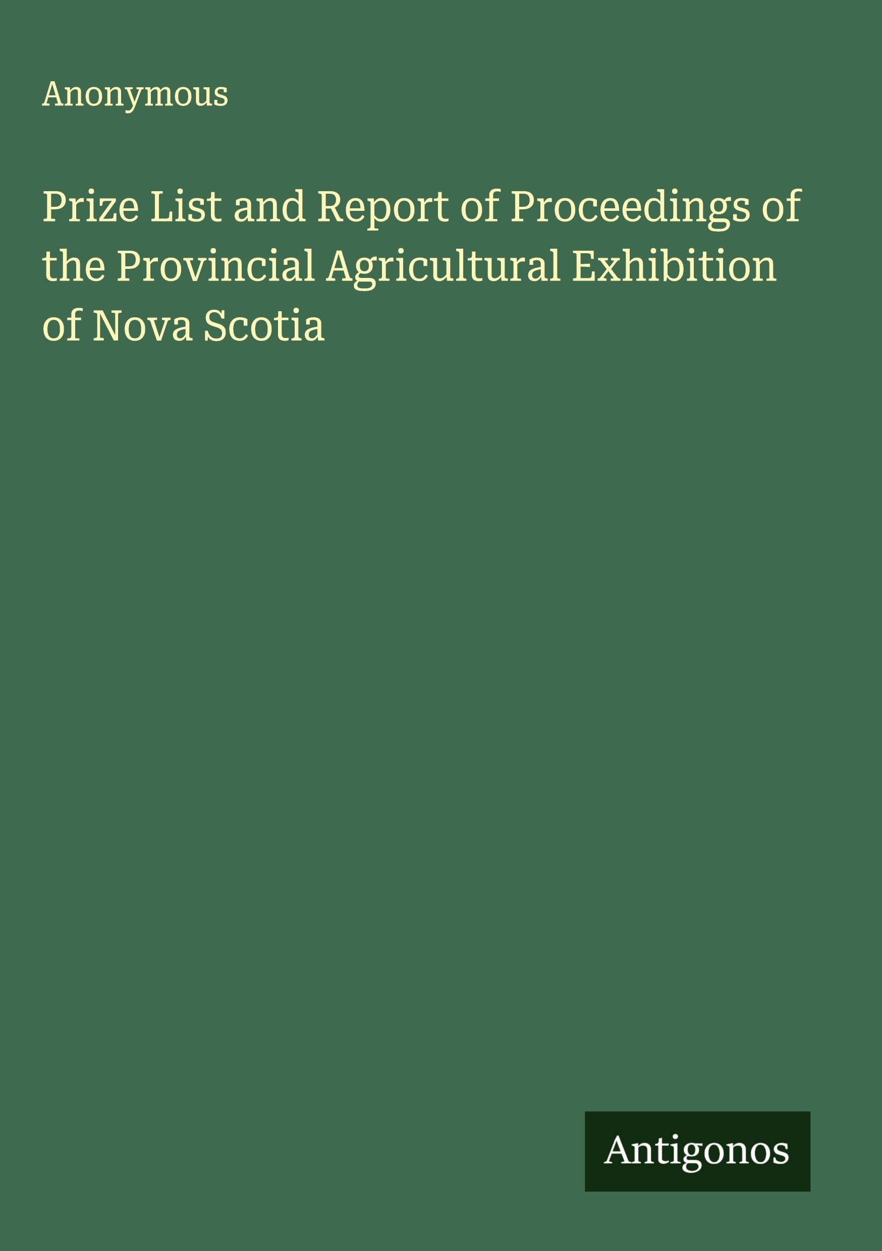 Prize List and Report of Proceedings of the Provincial Agricultural Exhibition of Nova Scotia Classics