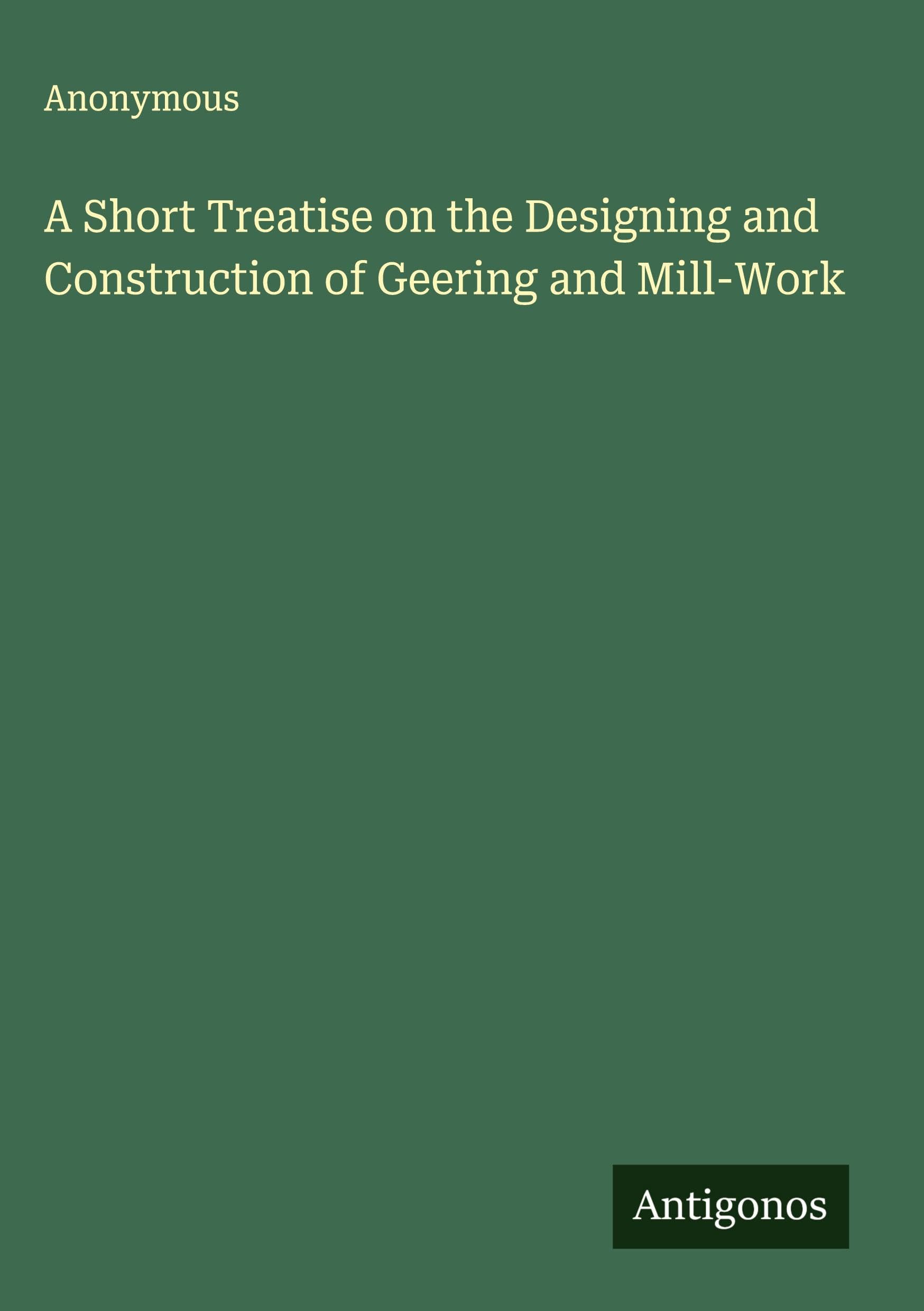 A Short Treatise on the Designing and Construction of Geering and Mill-Work Classics