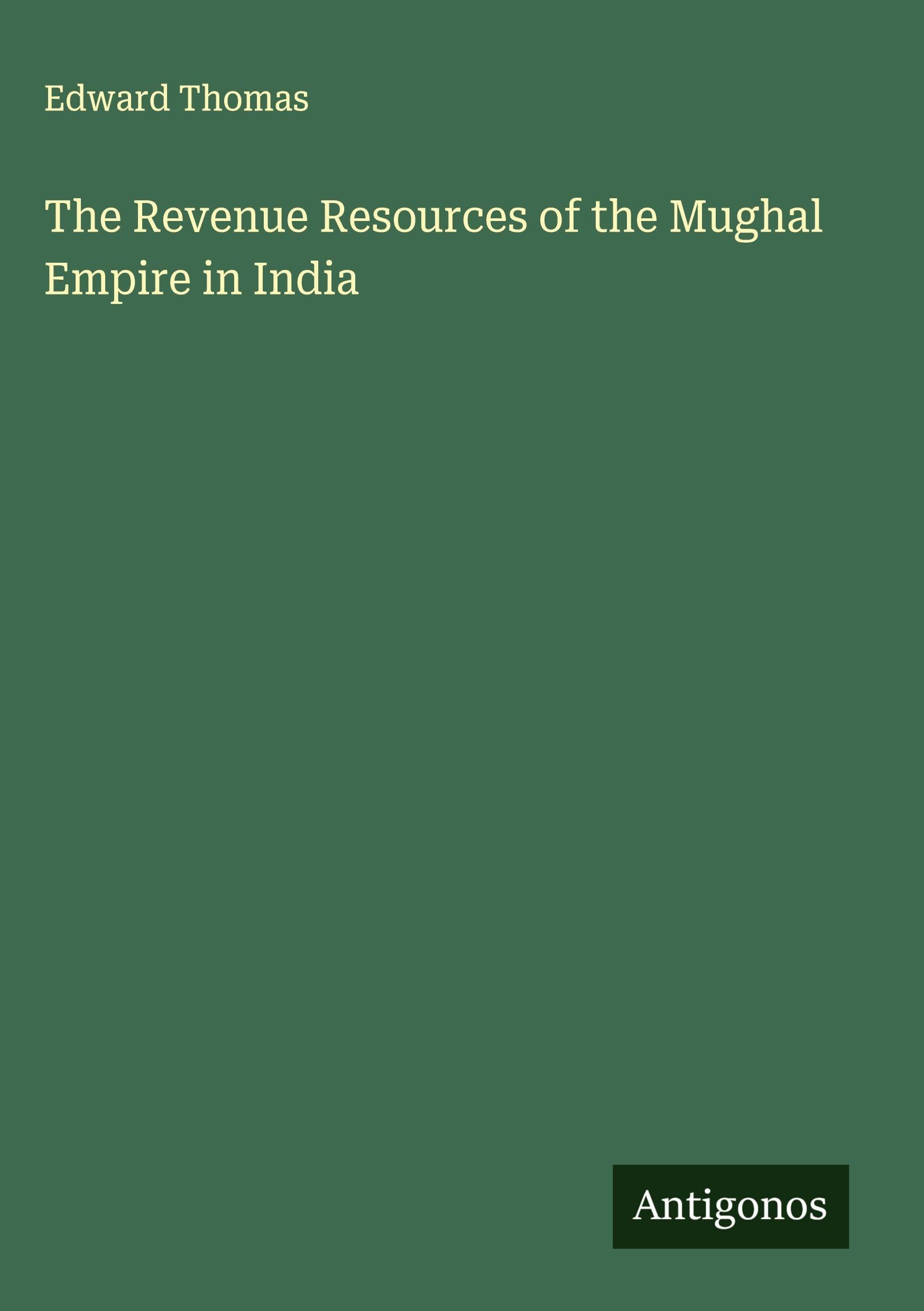 The Revenue Resources of the Mughal Empire in India Classics