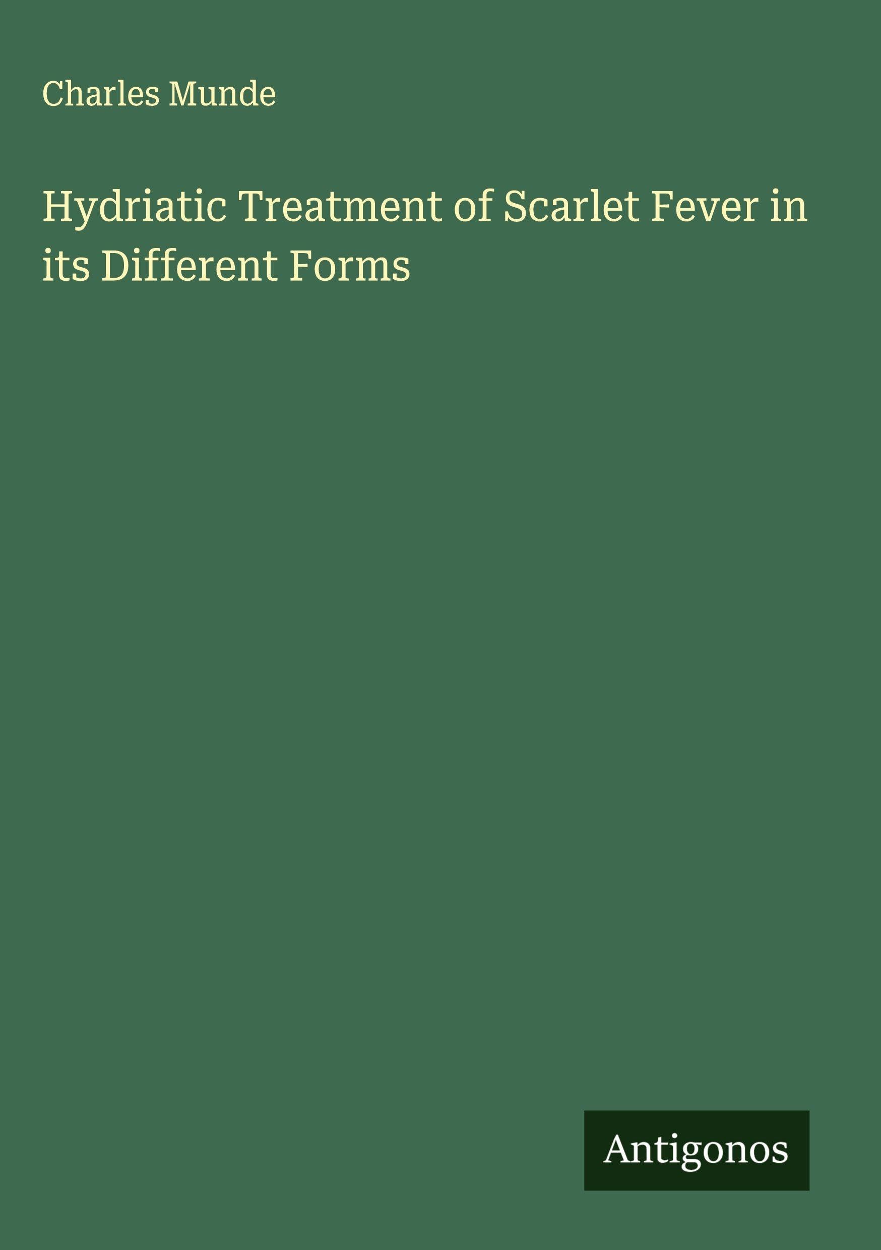 Hydriatic Treatment of Scarlet Fever in its Different Forms Classics