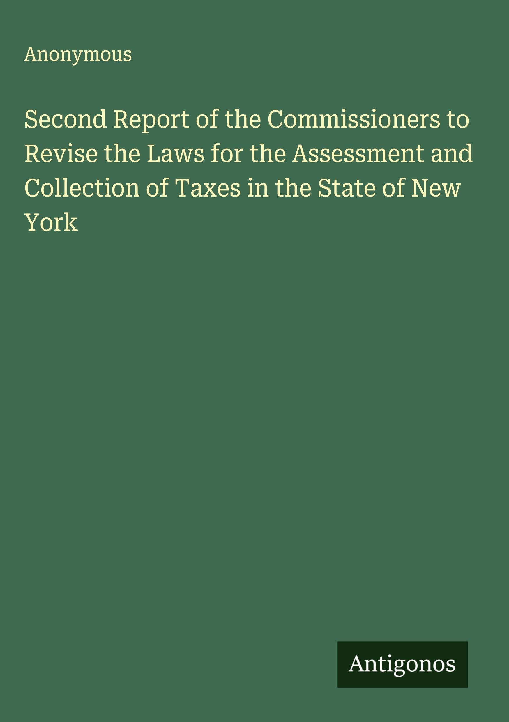 Second Report of the Commissioners to Revise the Laws for the Assessment and Collection of Taxes in the State of New York Classics