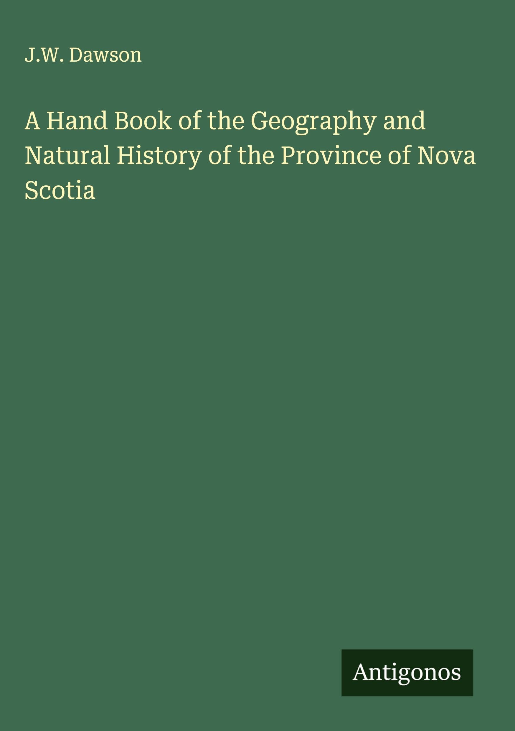 A Hand Book of the Geography and Natural History of the Province of Nova Scotia Classics