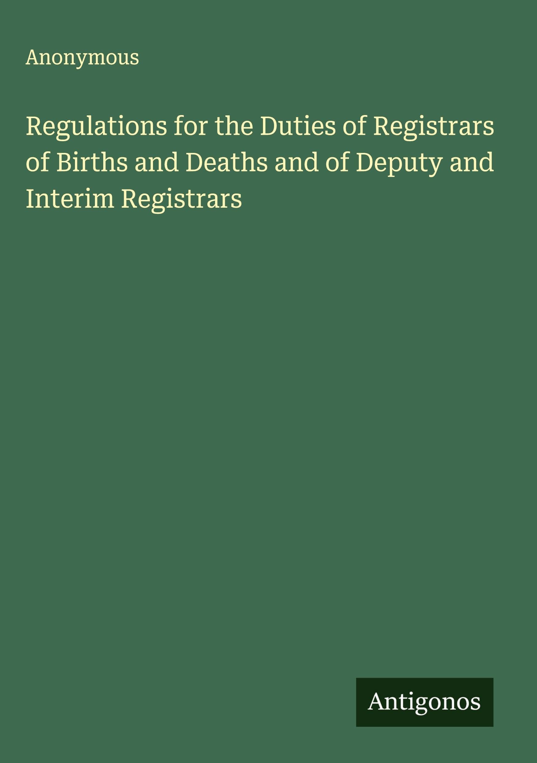 Regulations for the Duties of Registrars of Births and Deaths and of Deputy and Interim Registrars Classics