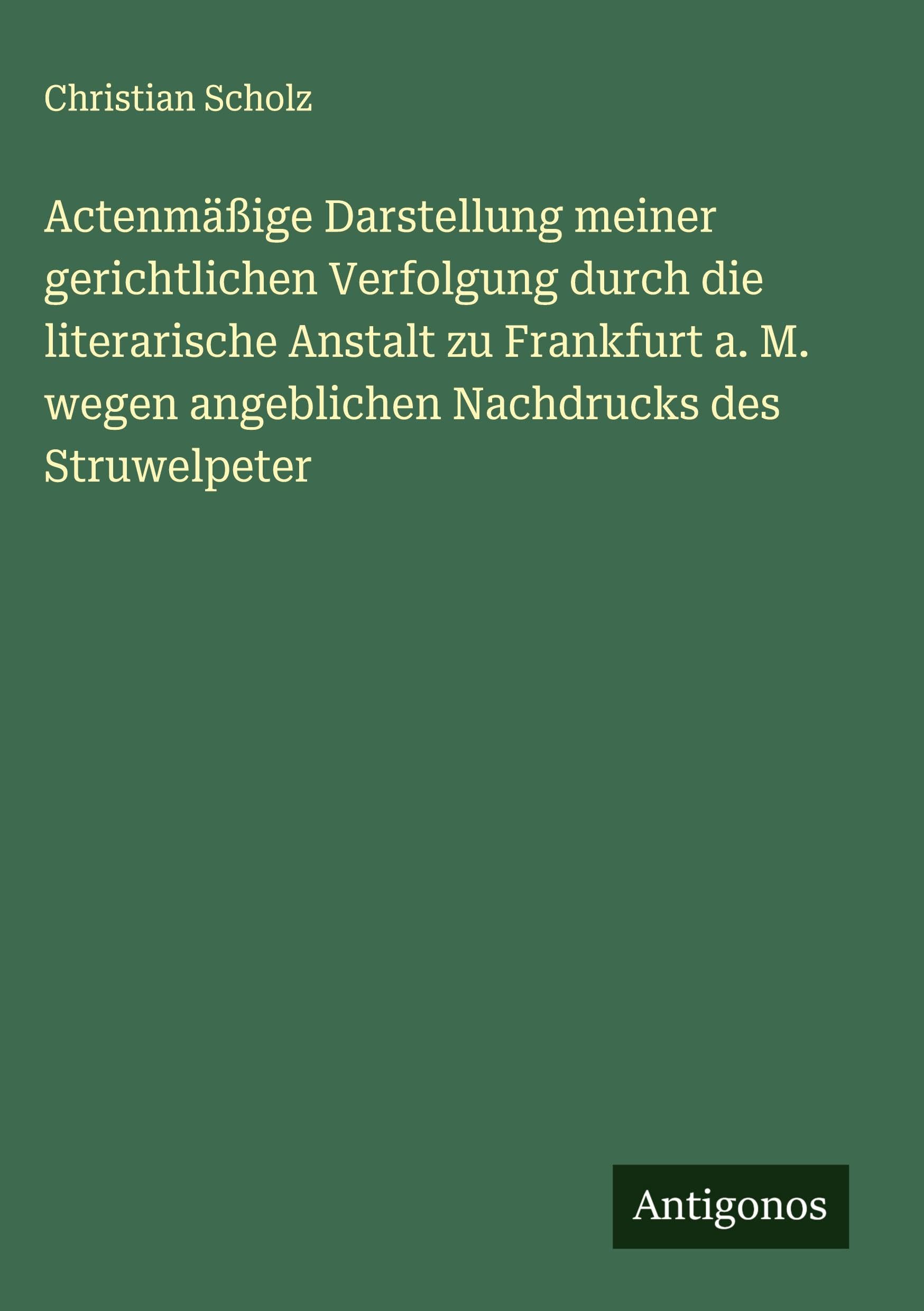 Actenmäßige Darstellung meiner gerichtlichen Verfolgung durch die literarische Anstalt zu Frankfurt a. M. wegen angeblichen Nachdrucks des Struwelpeter Classics