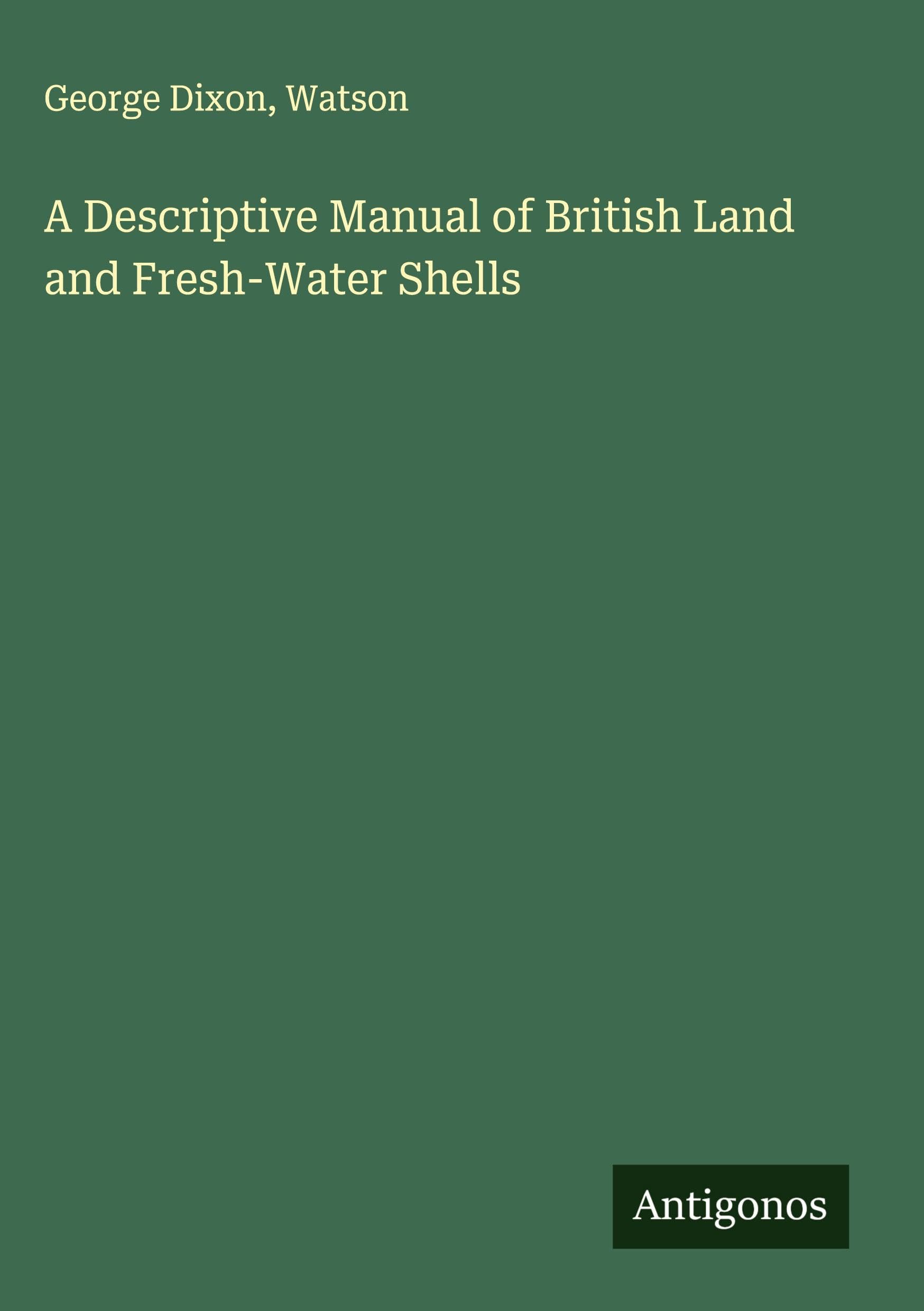 A Descriptive Manual of British Land and Fresh-Water Shells Classics