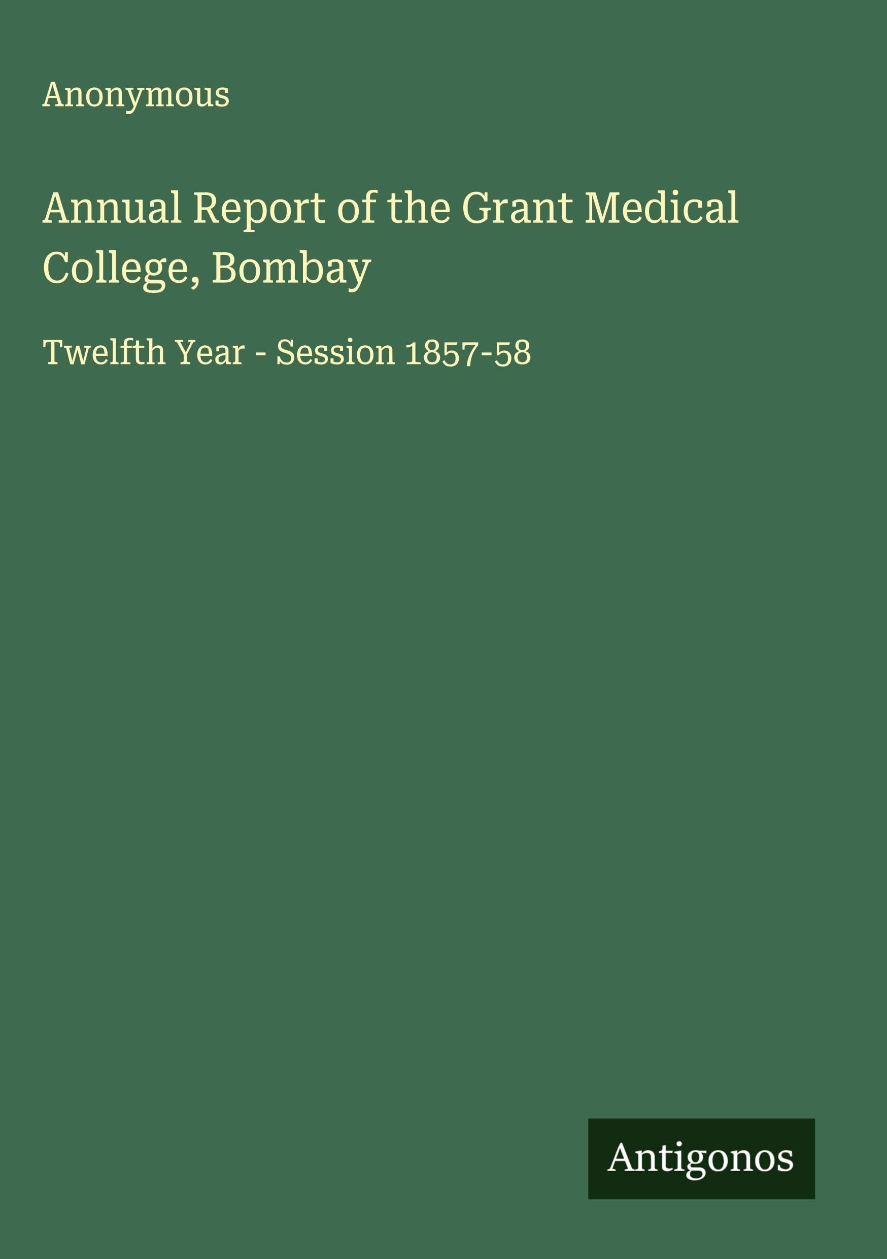 Annual Report of the Grant Medical College, Bombay Classics