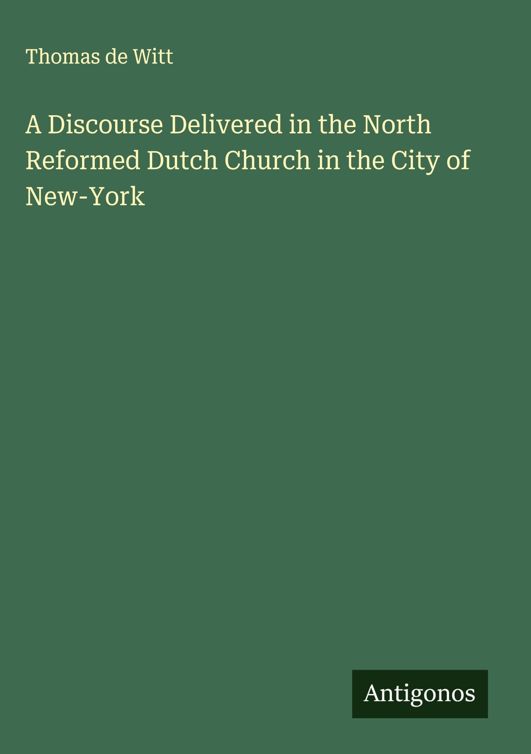 A Discourse Delivered in the North Reformed Dutch Church in the City of New-York Classics