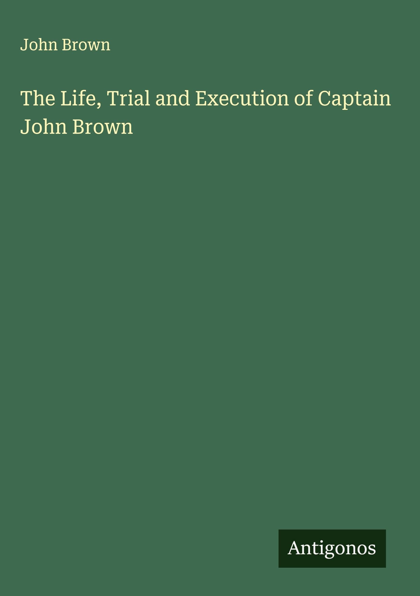 The Life, Trial and Execution of Captain John Brown Classics