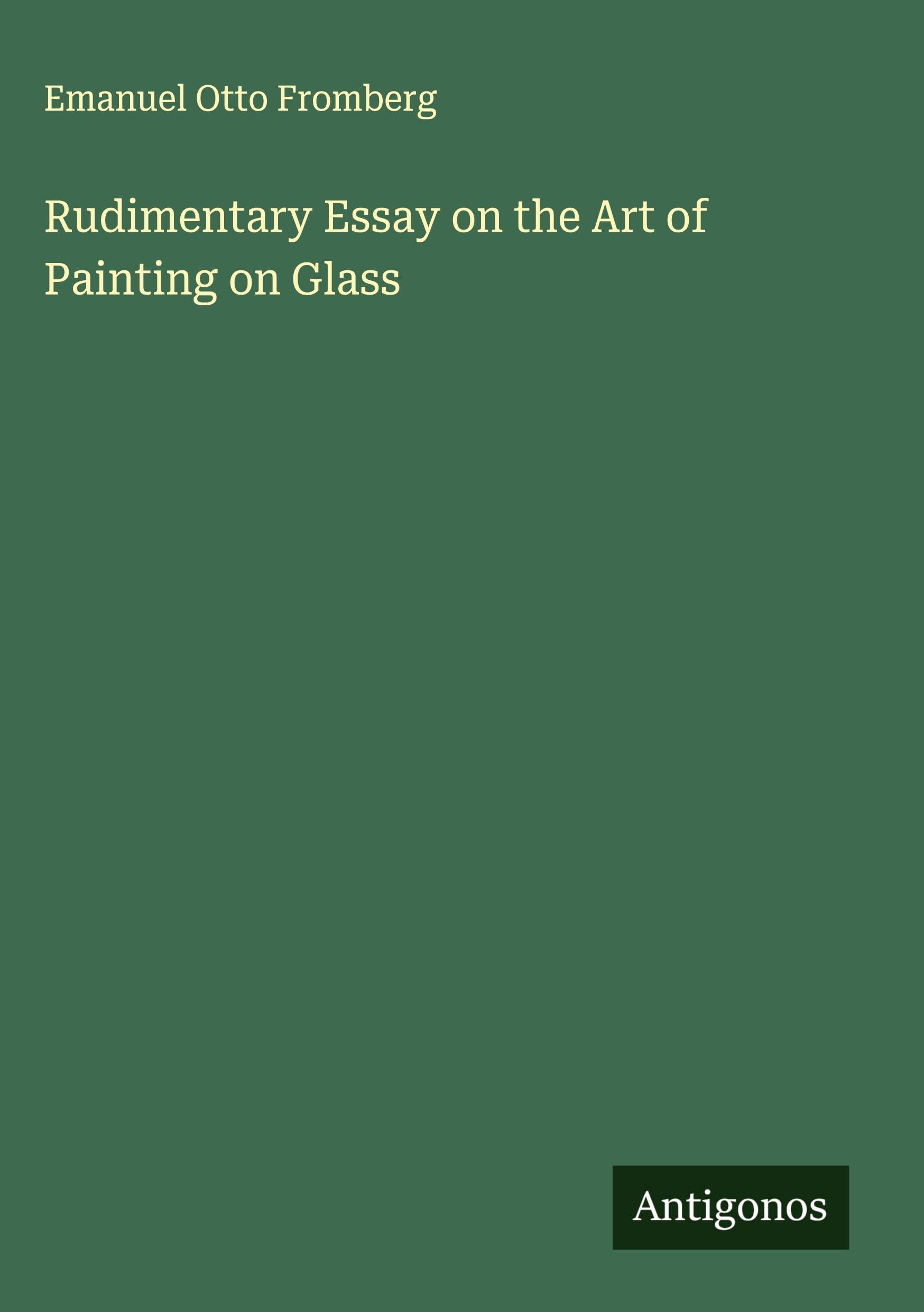 Rudimentary Essay on the Art of Painting on Glass Classics