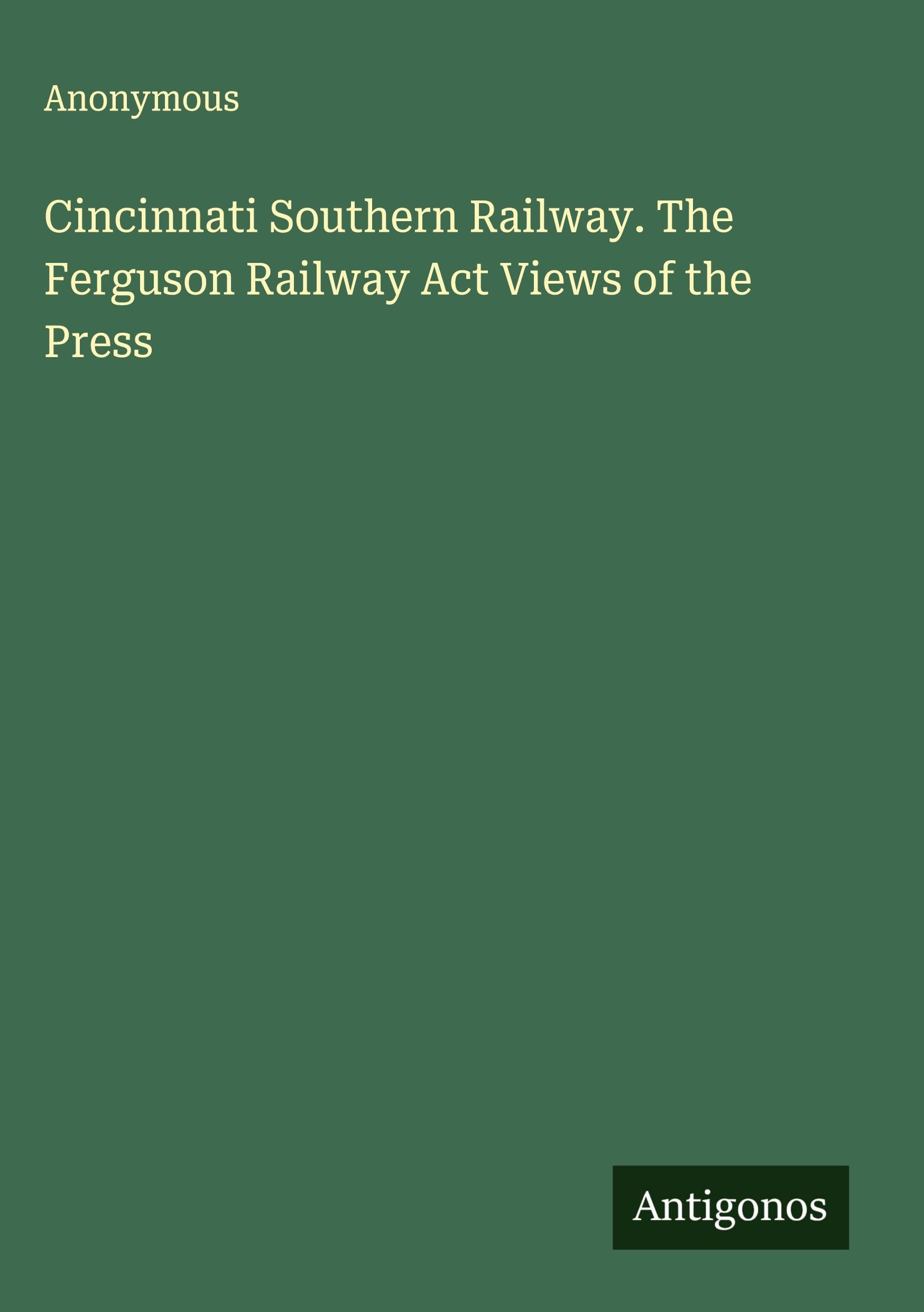 Cincinnati Southern Railway. The Ferguson Railway Act Views of the Press Classics