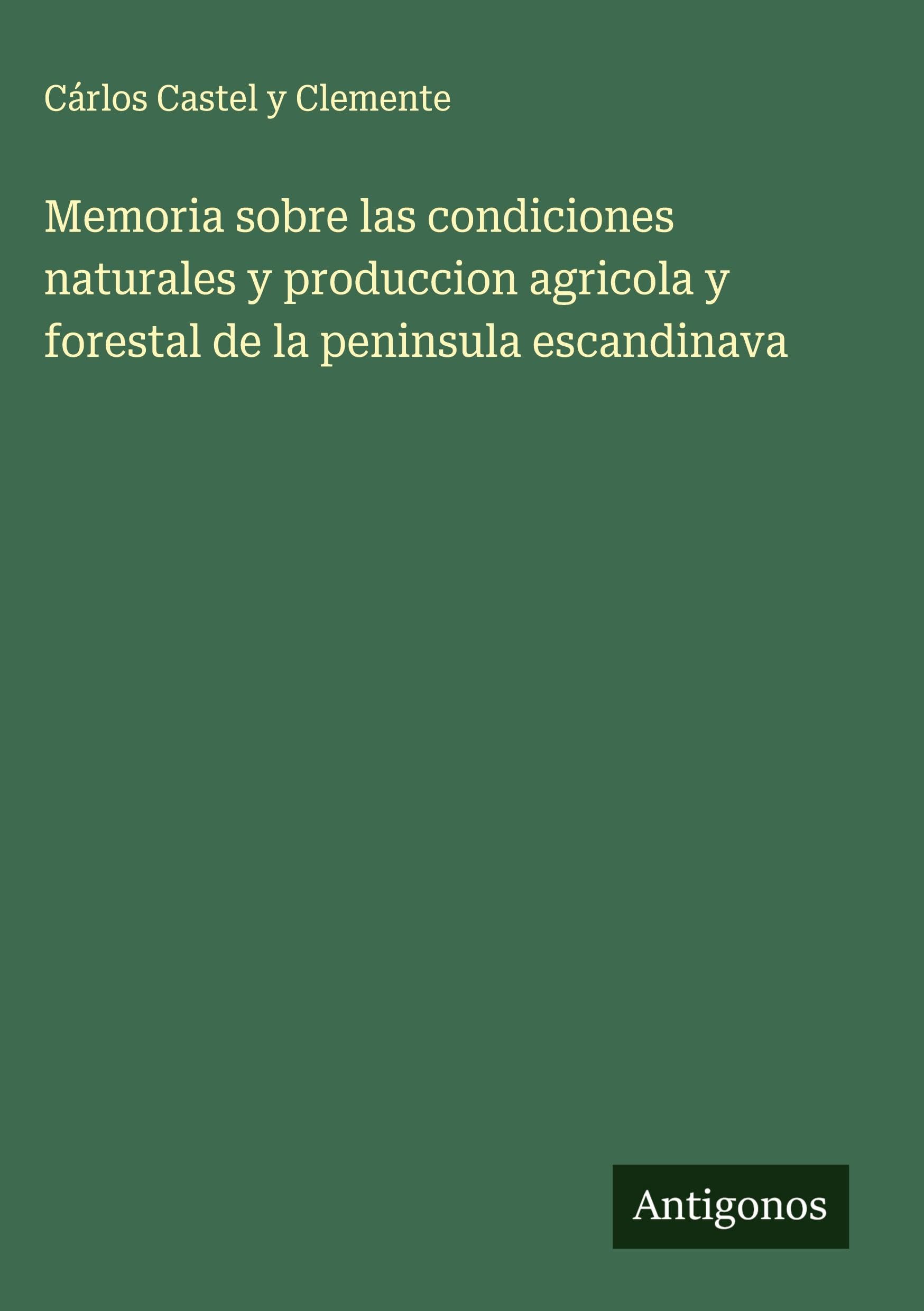 Memoria sobre las condiciones naturales y produccion agricola y forestal de la peninsula escandinava Classics