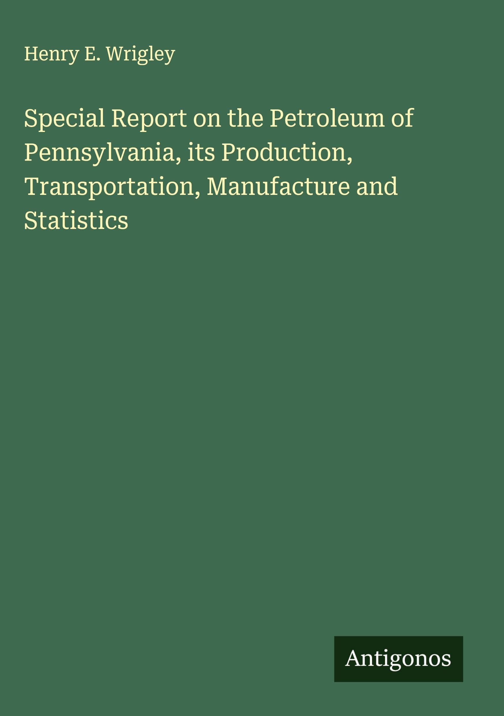 Special Report on the Petroleum of Pennsylvania, its Production, Transportation, Manufacture and Statistics Classics