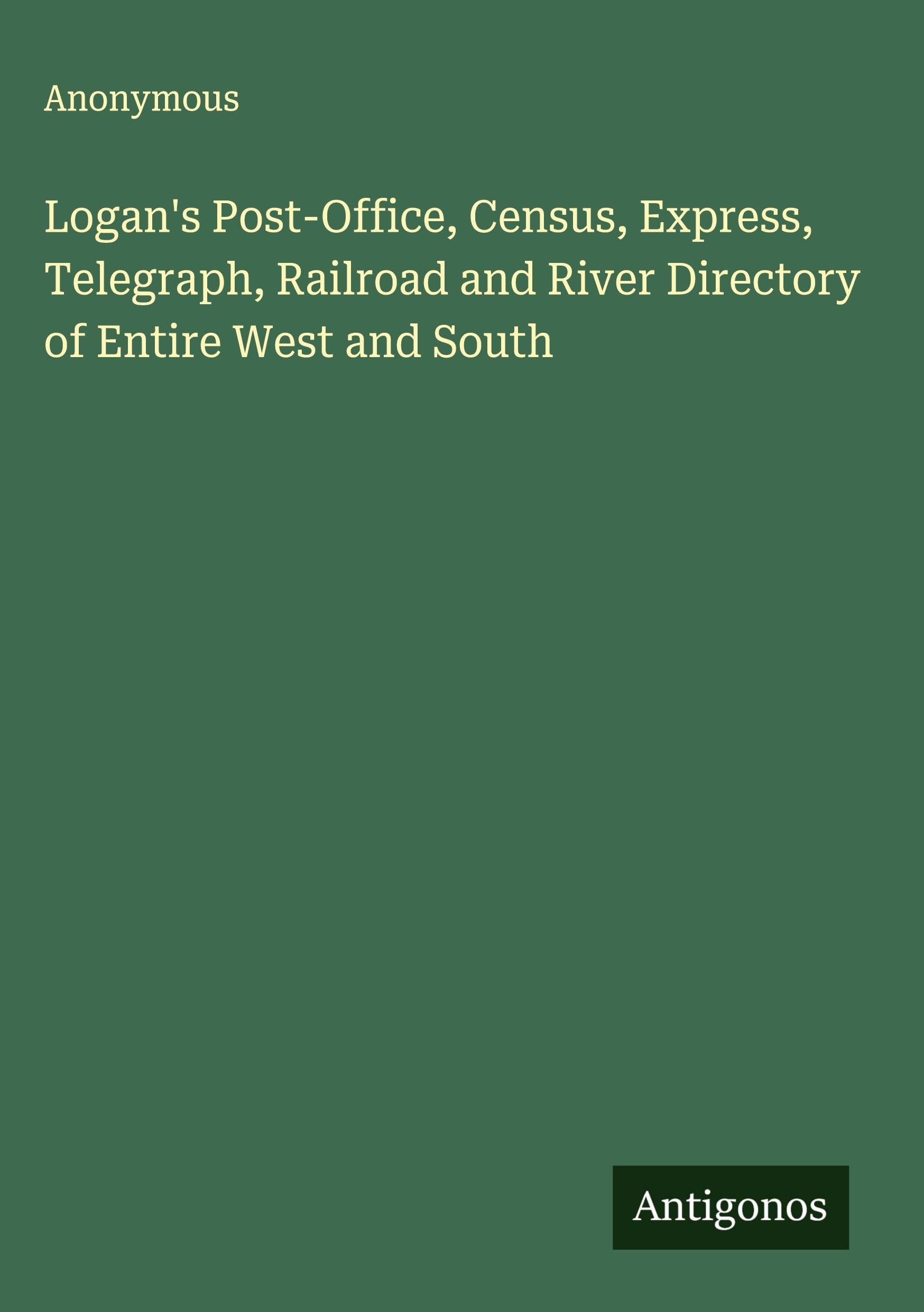 Logan's Post-Office, Census, Express, Telegraph, Railroad and River Directory of Entire West and South Classics