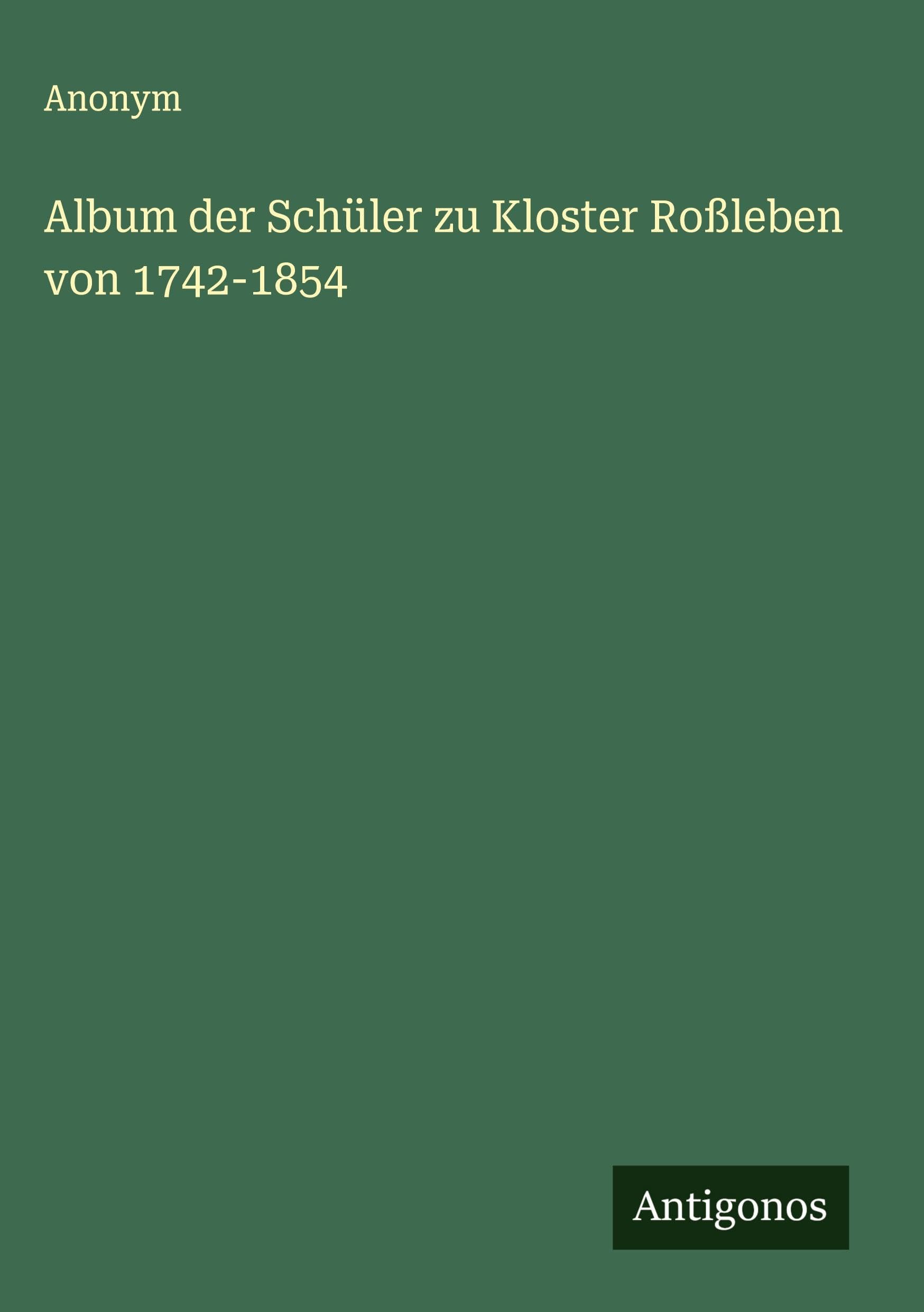 Album der Schüler zu Kloster Roßleben von 1742-1854 Classics