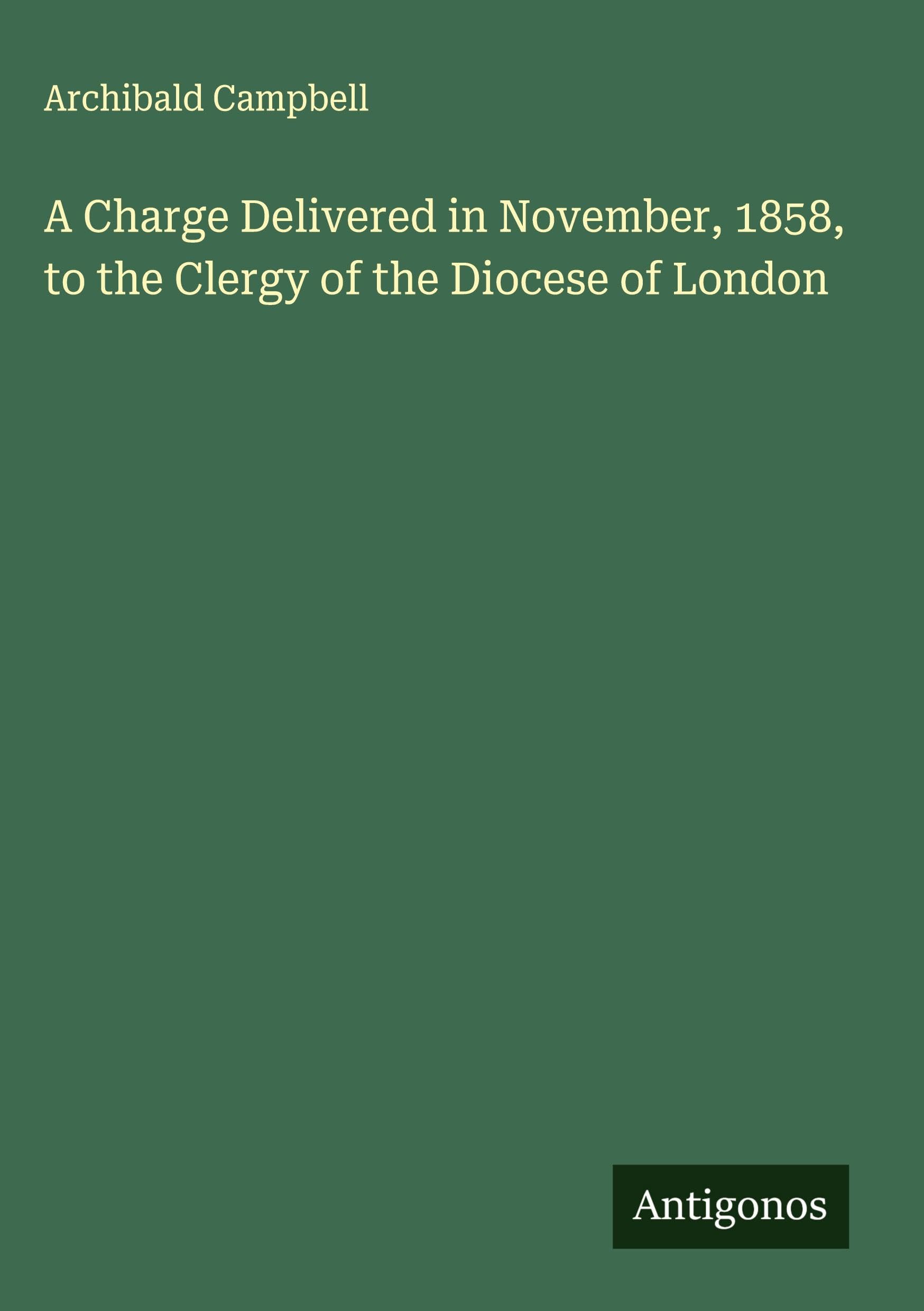 A Charge Delivered in November, 1858, to the Clergy of the Diocese of London Classics