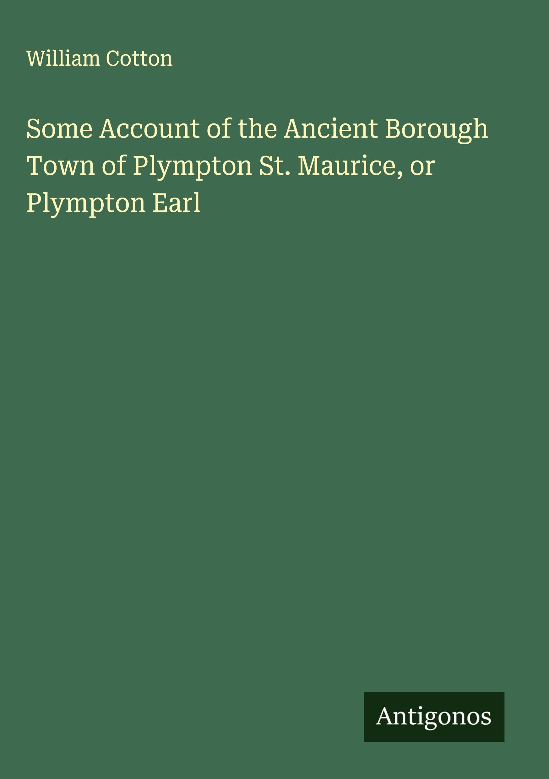 Some Account of the Ancient Borough Town of Plympton St. Maurice, or Plympton Earl Classics