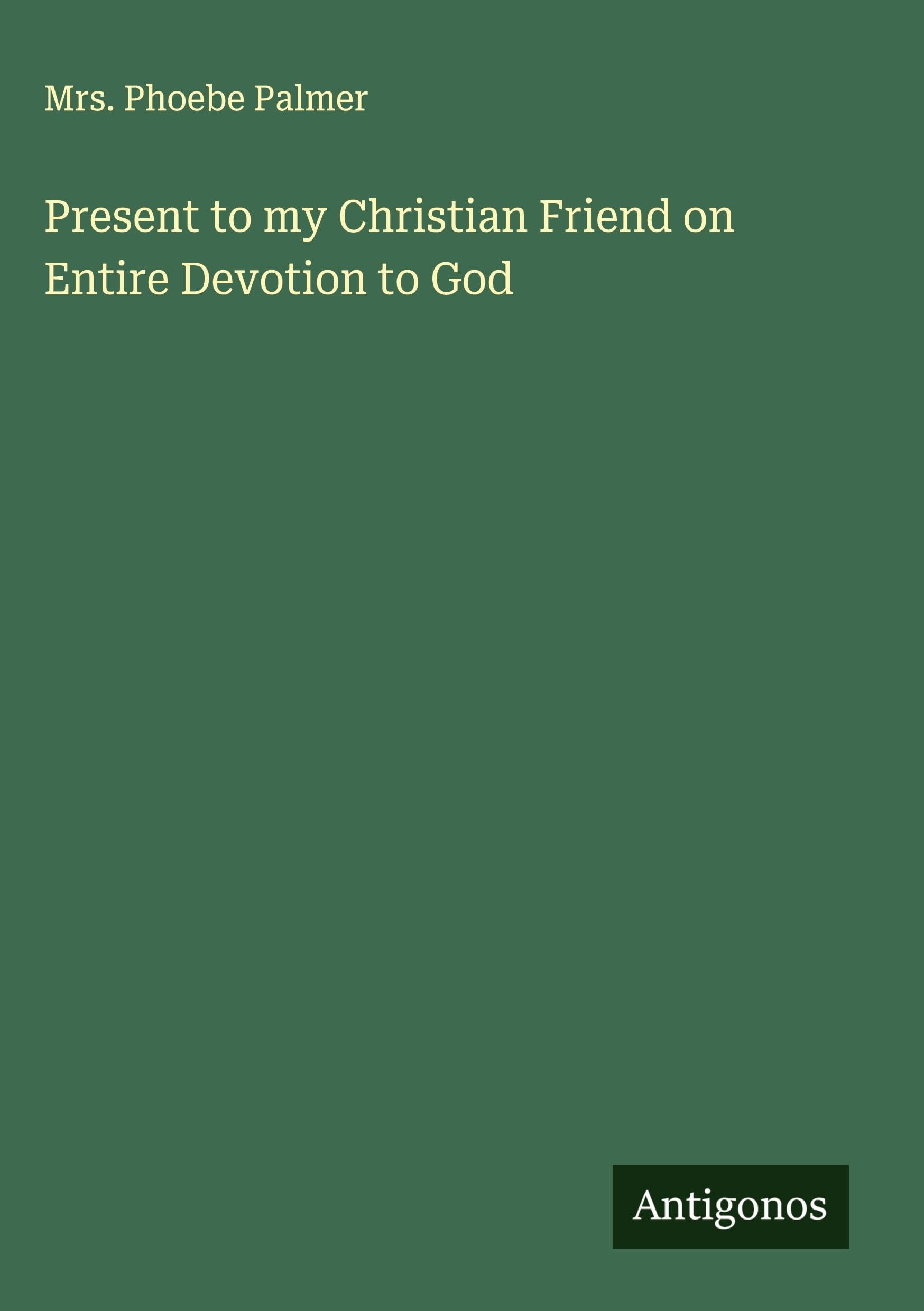 Present to my Christian Friend on Entire Devotion to God Classics