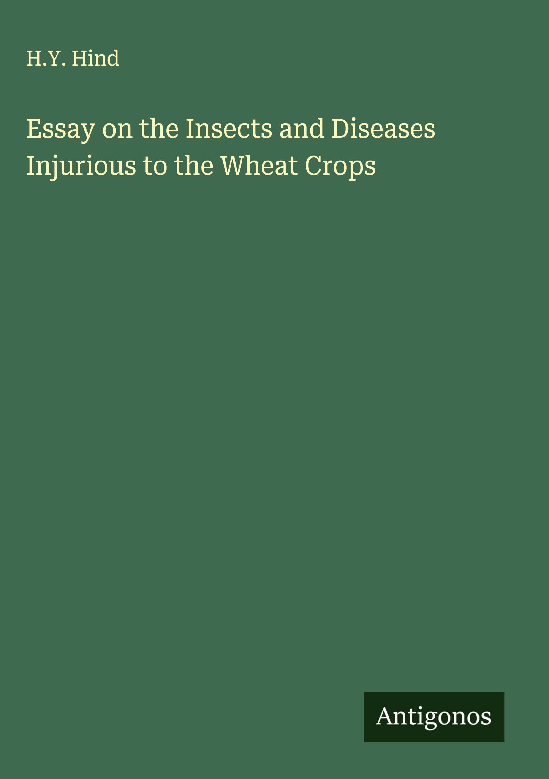 Essay on the Insects and Diseases Injurious to the Wheat Crops Classics