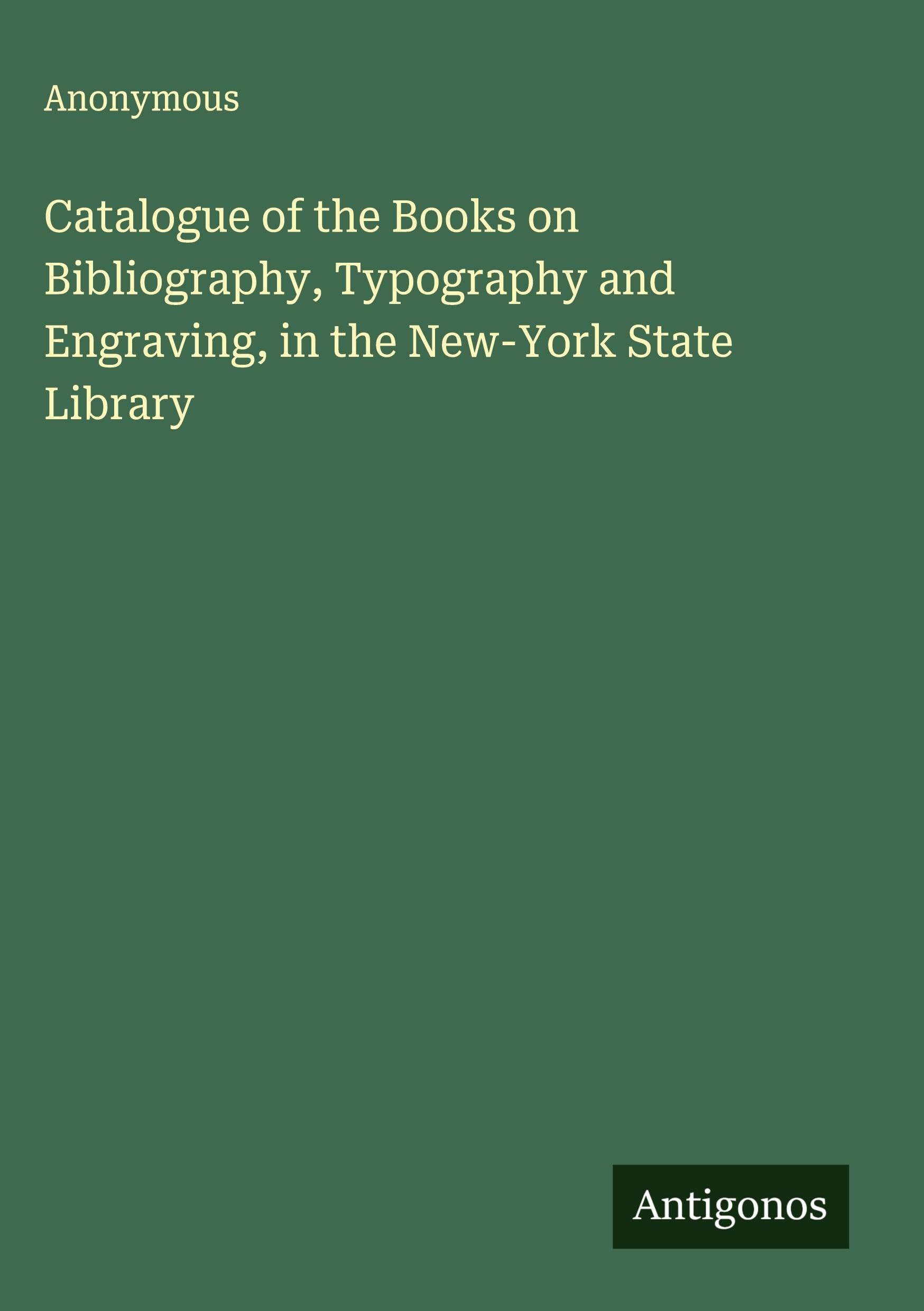 Catalogue of the Books on Bibliography, Typography and Engraving, in the New-York State Library Classics